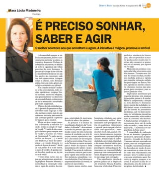 DIÁRIO DA REGIÃO São José do Rio Preto, 19 de agosto de 2012 / 13

Mara Lúcia Madureira
                       Psicóloga
         Guilherme Baffi




                           É PRECISO SONHAR,
                           SABER E AGIR
                           O melhor acontece aos que acreditam e agem. A iniciativa é mágica, promove o incrível
                                                                                                                               www.sxc.hu/Divulgação

                                A humanidade sempre se va-                                                                                             perdido a tolerância às frustra-
                           leu de entorpecentes, ilusões e con-                                                                                        ções, não ter aprendido a enca-
                           sumo para anestesiar as dores, os                                                                                           rar quedas como escalas para vi-
                           temores e desamores. O abuso de                                                                                             tórias, não conseguir se apaixo-
                           substâncias psicoativas, os delírios                                                                                        nar por si mesma, por alguém
                           de poder e a ganância são velhas                                                                                            ou por algo.
                           parceiras dos seres humanos. A                                                                                                  Muitos de nós perdemos o res-
                           procura por drogas lícitas e ilícitas                                                                                       peito pela vida, pelos outros e por
                           e o incontrolável desejo de ter, seja                                                                                       nós mesmos. Tornamo-nos víti-
                           lá o que for, são crescentes e cada                                                                                         mas de nossas escolhas, escolhe-
                           vez mais democráticos. Atingem                                                                                              mos medidas práticas e rápidas
                           todas as classes, sem distinção                                                                                             para remediar a situação, embala-
                           etária, étnica, de credo, gênero, ní-                                                                                       das para viagem em frascos, blis-
                           vel sócio-econômico ou cultural.                                                                                            ters, cápsulas ou imersão conecti-
                                Um “paraíso artificial” hodier-                                                                                        va. Queremos receitas para ema-
                           no se faz com cápsulas, redes so-                                                                                           grecer, para entorpecer, para es-
                           ciais, espetáculos e compras. Nes-                                                                                          quecer, para não viver.
                           se universo, muitos se refugiam,                                                                                                Imploramos inutilmente por
                           mas principalmente os desertores                                                                                            respostas prontas, pela preguiça
                           da responsabilidade, os descrentes                                                                                          de pesquisar, pensar e de mudar.
                           de si e os assustados e perturbados                                                                                         Mudar a compreensão, a direção
                           por males imaginários.                                                                                                      e a nossa história. O desenraiza-
                                O preço da vida está inflaciona-                                                                                       mento mental das facilidades e in-
                                                                                                                                                       felicidades requer a moderniza-
                           do. A garantia de pertencer a algu-
                                                                                                                                                       ção do sistema de pensamento
                           ma esfera social exige que o cida-
                                                                                                                                                       das massas, cada vez mais aneste-
                           dão mediano compre mais do que
                                                                                                                                                       siado por substâncias psicoativas,
                           realmente necessita, gaste mais do                                                                                          mídias comerciais, redes sociais e
                           que consegue ganhar e aparente          gem, criatividade, fé, motivação,       hormônios e dinheiro para torrar            bens de consumo não-duráveis.
                           ser mais do que o razoável.             da sede de saber e das paixões.         irracionalmente melhor! Auto-               A ditadura de fast-novidades e su-
                                O que nos leva a negar, camu-          As políticas e as mídias de         matizamos tudo para gastar calo-            perconsumo deve cair de moda
                           flar e dissimular a realidade é o       massificação, ditadores das “socie-     rias em academias. Cimentamos               cedo ou tarde e, como deve ser
                           medo. Como na canção do Capi-           dades civilizadas”, determinam          o quintal para comprar cheiro-              mais tarde... Um brinde aos van-
                           tal Inicial: “O medo de não conse-      os modos de pensar e agir das ca-       verde com agrotóxicos. Come-                guardistas do bom senso!
                           guir dinheiro para comprar sem          madas sociais. São elas os pais das     mos fast-foods para, quando obe-                A capacidade de realização
                           se vender”, ou como nos versos          esteiras de produção em série de        sos ou bariatricamente operados,            de um ser humano é proporcio-
                           de Drummond: “o medo que es-            corpos, mentes, aparências e me-        aprendermos a preparar refeições            nal à sua fé, capacidade de plane-
                           teriliza os abraços (...), o medo       dos. Uma esteira cor-de-rosa para       caseiras. Abrimos mão da indivi-            jamento e tomadas de decisões.
                           dos ditadores, o medo dos demo-         as barbies-patricinhas. Uma estei-      dualidade, autoridade, dignidade            O sucesso não está reservado aos
                           cratas (...), o medo da morte e o       ra de Neymar ou cantor sertanejo        e dos nossos direitos básicos para          gênios, mas aos inteligentemen-
                           medo de depois da morte”. Medo          para o sonho da riqueza e fama          comprar tratamentos médicos,                te ousados. Autoestima e felicida-
                           da vida, medo de si e dos outros,       instantâneas pelo talento e popu-       psicológicos e farmacológicos. Re-          de dependem do modo de pen-
                           o medo de perder e de ganhar, me-       laridade. Uma arena de rodeio pa-       nunciamos as responsabilidades              sar, conceituar as coisas e do mo-
                           do de sofrer, medo de ser, de não       ra os brutos e rústicos, para a cate-   para arcar com consequências ad-            do como nos relacionamos com
                           ser e de sofrer.                        goria vegetal uma esteira de mu-        versas. Elegemos maus governan-             pessoas e fatos. O melhor aconte-
                                Tenho sérias razões para su-       lher-melancia, samambaia e ou-          tes para pagar pela corrupção.              ce aos que acreditam e agem. Ini-
                           por que a insegurança, a padroni-       tras abobrinhas. Para lideranças e          Uma significativa parcela de            ciativa é mágica, promove o in-
                           zação global da mente humana, a         empreendedorismo às avessas, os         pessoas parece ter se esquecido             crível. A iniciativa é filha do co-
                           acomodação e a repetição toma-          patrões do narcotráfico.                dos princípios básicos de saúde,            nhecimento, neta dos sonhos e ir-
                           ram o lugar dos sonhos, da cora-            Quanto menos cérebro, mais          bem-estar e felicidade. Parece ter          mã gêmea da felicidade. I
 