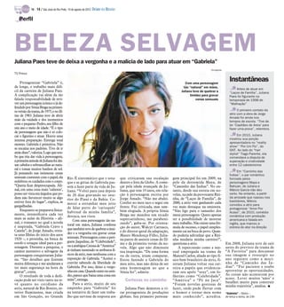 TV -   14 / São José do Rio Preto, 19 de agosto de 2012 DIÁRIO DA REGIÃO

   Perfil




BELEZA SELVAGEM
Juliana Paes teve de deixa a vergonha e a malícia de lado para atuar em “Gabriela”
                                                                                                                                                       Divulgação
TV Press

    Protagonizar “Gabriela” é,                                                                                                        Com uma personagem
                                                                                                                                                                       Instantâneas
de longe, o trabalho mais difí-                                                                                                     tão “natural” em mãos,
                                                                                                                                                                           Antes de atuar em
cil da carreira de Juliana Paes.                                                                                                   Juliana teve de quebrar a           “Laços de Família”, Juliana
A complicação vai além da tão                                                                                                            timidez para gravar           Paes foi figurante na
falada responsabilidade de revi-                                                                                                             cenas sensuais            temporada de 1998 de
ver um personagem icônico e já de-                                                                                                                                     “Malhação”
fendido por Sônia Braga na primei-
ra versão da trama, de 1975, e no fil-                                                                                                                                       O primeiro contato da
                                                                                                                                                                       atriz com a obra de Jorge
me de 1983. Juliana teve de abrir
                                                                                                                                                                       Amado foi ainda nos
mão da vaidade e dos momentos                                                                                                                                          tempos de escola. “Tive de
com o pequeno Pedro, seu filho de                                                                                                                                      ler ‘Capitães de Areia’ para
um ano e meio de idade. “É o tipo                                                                                                                                      fazer uma prova”, relembra.
de personagem que não é só colo-
car o figurino e atuar. Houve uma                                                                                                                                            Em 2010, Juliana
intensa preparação. Entrega total                                                                                                                                      mostrou sua porção
                                                                                                                                                                       apresentadora no “reality
mesmo. Gabriela é primitiva. Não
                                                                                                                                                                       show” “Por Um Fio”, do
se encaixa nos padrões. Tive de ir                                                                                                                                     GNT. Ao lado do “hair
atrás disso”,valoriza. Logo que sou-                                                                                                                                   stylist” Tiago Parente, ela
be que iria dar vida à personagem,                                                                                                                                     comandava a disputa de
aprimeira atitude deJuliana foi dei-                                                                                                                                   superação e criatividade
xar cabelos e sobrancelhas ao natu-                                                                                                                                    entre 12 cabeleireiros
ral e tomar muitos banhos de sol.
                                                                                                                                                                            Em “Caminho das
Já pensando nas inúmeras cenas                                                                                                                                         Índias”, o par romântico
sensuais coerentes com o papel, ela          Rio. É sintomático que o sota-             que criticaram sua escalação         gem principal foi em 2009, na             formado pelos
redobrou os cuidados com o corpo.            que e as gírias de Gabriela pas-           dentro e fora da Globo. A come-      pele da destemida Maya, de                personagens Maya e
“Queria ficar despreocupada. Afi-            sem a fazer parte da vida de Ju-           çar pela idade avançada de Ju-       “Caminho das Índias”. No en-              Bahuan, de Juliana e
nal, em uma cena mais ‘caliente’,            liana. “Voltei para casa depois            liana, que tem 33 anos, em rela-     tanto, desde sua estreia em no-           Márcio Garcia não deu
posso ser vista em ângulos que po-           de 20 dias gravando no inte-               ção à personagem escrita por         velas, na pele da provocante Riti-        certo. No entanto, a partir
dem não favorecer muito se algo                                                         Jorge Amado. “Não me abalei.         nha, de “Laços de Família”, de            da amizade que nasceu nos
                                             rior do Piauí e da Bahia. Co-                                                                                             bastidores, Márcio
estiver fora do lugar”, explica, às          mecei a estranhar meu jeito                Confiei no meu taco e segui em       2000, a atriz vem ganhando cada
gargalhadas.                                                                                                                                                           convidou a atriz para
                                             de falar perto do ‘carioquês’              frente. Fui criticada, mas tam-      vez mais destaque na emissora.            protagonizar “Amor Por
    Enquanto se preparava fisica-                                                       bém elogiada. A própria Sônia        “Não ligo para o tamanho dos
                                             habitual da minha família”,                                                                                               Acaso”, de 2010, comédia
mente, intensificava cada vez                                                           Braga me mandou um recado            meus personagens. Quero apenas
                                             destaca, aos risos.                                                                                                       romântica com produção
mais as aulas de História – afi-                                                        supercarinhoso, me parabeni-         ter a possibilidade de mostrar            americana e falada em
                                                  Com uma personagem tão na-
nal, o romance no qual a novela                                                         zando”, gaba-se. Por orienta-        meu trabalho. Não existe uma fór-         inglês, que marcou a
                                             tural em mãos, Juliana confessa
é inspirada, “Gabriela Cravo e                                                          ção do autor, Walcyr Carrasco,       mula de sucesso, o papel simples-         estreia do ator na direção
Canela”, de Jorge Amado, retra-              quetambém teve de quebrar a timi-
                                                                                        e do diretor-geral da adaptação,     mente cai na boca do povo. Quan-
ta uma Ilhéus do início dos anos             dez e a vergonha em gravar cenas
                                                                                        Mauro Mendonça Filho, Julia-         do poderia adivinhar que a Riti-
1920 –, e prosódia, na busca de              sensuais. Personagens como a peri-
                                                                                        na parou de assistir cenas do fil-   nha mudaria minha carreira?”,
estofo e sotaque ideal para a per-           guete Jaqueline, de “Celebridade”,
                                                                                        me e da primeira versão da no-       questiona a atriz.                     Em 2008, Juliana teve de sair
sonagem. Durante a pesquisa, o               ou a ambígua Creusa de “América”           vela. Algo que não diminuiu              A repercussão como a sen-          antes do previsto da trama de
caráter instintivo e selvagem da             já tinham mostrado os atributos fí-        sua inspiração. “De uma forma        sual empregada na trama de             “A Favorita” para descansar
personagem conquistaram Julia-               sicos da atriz, mas nenhuma com a          ou de outra, iriam comparar.         Manoel Carlos, aliada ao tipo fí-      sua imagem e ressurgir no
na. “São detalhes que fizeram                exposição de Gabriela. “Aceitei o          Estou fazendo a Gabriela do          sico bem brasileiro da atriz, fi-      ano seguinte como a moci-
muita diferença e me ajudaram a              convite sabendo da liberdade de            meu jeito, mas não deixa de ser      zeram Juliana voltar sua car-          nha de “Caminho das Ín-
ter mais segurança na hora de                Gabriela. Por isso, deixo a vergo-         uma homenagem ao que a               reira a papéis que evidencia-          dias”. “Fui paciente e soube
gravar”, conta.                              nha emcasa. Quando entro noestú-           Sônia fez”, admite.                  ram seu apelo “sexy”, em fo-           aproveitar as oportunidades.
    O resultado de toda a dedi-              dio, parece que baixa uma coisa em                                              lhetins como “Celebridade”,            As coisas não acontecem por
                                             mim”, entrega.                                                                                                         acaso. Levei muitos ‘nãos’ e
cação pode ser visto tanto na te-                                                          Certezas no caminho               “América” e “Pé na Jaca”.
                                                                                                                                                                    batalhei muito para construir
vê quanto no cotidiano da                         Para a atriz, muito de seu                                                 “Foram novelas gostosas de             minha trajetória”, analisa. I
atriz, natural de Rio Bonito, in-            empenho para “Gabriela” foi                    Juliana Paes demorou a vi-       fazer, onde pude flertar com
terior fluminense, mas criada                na tentativa de fazer um traba-            rar protagonista de produções        o humor e tornar meu nome              “Gabriela” – Globo –
em São Gonçalo, no Grande                    lho que servisse de resposta aos           globais. Seu primeiro persona-       mais conhecido”, acredita.             de terça a sexta, às 23h
 
