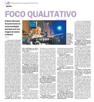 TV -   18 / São José do Rio Preto, 19 de agosto de 2012 DIÁRIO DA REGIÃO

   Inside




FOCO QUALITATIVO                                                                                                       Jorge Rodrigues Jorge/Divulgação

O diretor Alexandre                                                                                                                                                           Avancini - O texto dessa minis-
                                                                                                                                                                          série tem muita ação dramática,
Avancini investe em                                                                                                                                                       que também é ação. Não são duas
                                                                                                                                                                          pessoas lutando com espada, mas
novas tecnologias                                                                                                                                                         os personagens duelam o tempo in-
                                                                                                                                                                          teiro com o texto da Vivian de Oli-
para fazer tevê com                                                                                                                                                       veira, com a intenção dos persona-
                                                                                                                                                                          gens, com seus dramas pessoais.
imagem de cinema                                                                                                                                                          Tanto que trouxe o (preparador)
                                                                                                                                                          Avancini        SérgioPenna para ficar 20 dias mol-
na Record                                                                                                                                                 força Record    dando o elenco para eles se arma-
                                                                                                                                                          a investir em   rem com mais ferramentas para de-
TV Press                                                                                                                                                  tecnologia      senvolverospersonagens. Mastam-
                                                                                                                                                          para realizar   bém temos cenas de ação.
     O olhar inquieto de Alexandre                                                                                                                        trabalhos           Pergunta - Você nunca ha-
Avancini transmite verdade quan-                                                                                                                          com melhor      via dirigido sua irmã, Andréa
do o diretor conversa sobre lentes e                                                                                                                      qualidade de    Avancini. Como tem sido con-
novos equipamentos. E se destaca                                                                                                                          imagem          duzi-la na minissérie?
ainda mais diante da fala branda e                                                                                                                                            Avancini - Tudo em família.
do jeito tranquilo ao analisar seus                                                                                                                                       Somos da mesma escola, que foi
quase 30 anos como diretor na te-           ção tecnológica na minis-                  cial sempre foi o cinema. Quan-     ções são mais próximas e isso facili-          meu pai (Walter Avancini), o
vê. Envolvido nas gravações de “Jo-         série “José - De Escravo a                 do você consegue realizar ce-       ta. Fora isso, vamos viajar com 30,            maior diretor de atores do Brasil,
sé- DeEscravo a Governador”, pró-           Governador”?                               nas em novelas de uma forma         40 atores. É muita gente! Mas o                sem sombra de dúvidas. Também
xima minissérie bíblica da Record                Alexandre Avancini - A Arri           mais cinematográfica, elas mar-     Chile é perto. São apenas três, qua-
                                                                                                                                                                          tem minha mulher, a Nanda Zie-
- que estreia em janeiro de 2013 -, o       Alexa, uma câmara que é o mais re-         cam muito, se sobressaem. Ho-       tro horas de viagem.
                                                                                                                                Pergunta - E o Egito?                     gler e vários atores que já trabalhei,
diretorpaulistano se orgulha de tra-        cente lançamento no cinema mun-            je temos uma convergência                                                          como o Ângelo Paes Leme, Denise
zer as mais recentes inovações de           dial. Com ela, o longa “A Invenção         principalmente técnica entre ci-         Avancini - O Egito tem um pe-
                                                                                                                           so muito grande. Ele entra a par-              Del Vecchio, Bianca Rinaldi, que
Hollywood em equipamentos para              de Hugo Cabret” (de Martin Scor-           nema e televisão. Em “Vidas
                                                                                                                           tir do capítulo 6. A Record está               são atores que se entregam. Tem
os estúdios do RecNov. Afinal, em           sese) ganhou o Oscar de Fotogra-           em Jogo”, minha última nove-
                                                                                                                           construindo uma cidade ceno-                   ator que quando vai fazer tevê, liga
seus 22 anos como diretor na Glo-           fia. “Os Vingadores” (de Joss Whe-         la, a única diferença do cinema
                                                                                                                           gráfica enorme do Egito em Ilha                a “chave tevê”. Quando faz cine-
bo, o filho do saudoso WalterAvan-          don) também foi filmado com ela,           era a captação. Ou seja, as câma-
                                                                                                                           de Guaratiba, na Zona Oeste do                 ma, liga a “chavinha cinema”. E es-
cini se sentia engessado na emisso-         além da série “Game of Thrones”.           ras eram de televisão. Agora até
ra, sem perspectivas de crescimen-               Pergunta - No seriado “A                                                  Rio de Janeiro. É um visual mui-               se elenco está mais acostumado a
                                                                                       as câmaras são de cinema. Tra-
to. “A Globo foi minha escola, mas          Lei e o Crime” você já usava               balhamos com tudo igual, des-       to rico e diferente.                           trabalhar em tevê com a “chavinha
eu queria crescer e não conseguia”,         câmaras de cinema. Qual o di-              de carrinhos, refletores, tudo           Pergunta - O que você                     cinema”. É uma atuação mais es-
lembra. Até que há sete anos a Re-          ferencial que este equipamen-              como em Los Angeles. Isso           adianta das gravações no                       merada.
cordacenou como cargo dediretor-            to traz em relação a outros uti-           agrega ao produto uma qualida-      Egito?                                             Pergunta - Você já assu-
geral e a autonomia para imprimir           lizados em seus trabalhos an-              de grande e ajuda a contar a his-        Avancini - Vou para lá gravar             miu que tem vontade de
                                                                                                                           imagens das pirâmides. O legal é               não só dirigir, mas também
sua marca nas tramas da emissora.           teriores na Record?                        tória, imprimir uma narrativa
                                                                                                                           que o Egito nunca foi mostrado em              escrever para o cinema. O
E não parou por aí. Avancini con-                Avancini - Em “A Lei e o Cri-         mais cinematográfica, brincar
                                                                                                                           umaprodução brasileira.Nossa his-              que planeja?
venceu a Record de um constante             me”usei a (câmara)Viper, mas ago-          com o foco e o desfoque.
                                                                                                                           tória se passa há mais de 3 mil anos               Avancini - Sou mais amigo de
investimento em equipamentos de             ra estamos com um equipamento                  Pergunta - Você já gravou       e, nessa época, as pirâmides já ti-
ponta. Dessa forma, o diretor de 47         muito superior. Uma câmara como            na cidade cenográfica do Rec-                                                      autores que dos diretores. Tenho
                                                                                                                           nham mais de mil anos. Elas vão                uns projetinhos. Quem sabe um
anos passou a acompanhar de per-            a Alexa ajuda a contar a história.         Nov. Como estão estrutura-          aparecer na história “maquiadas”
to as feiras e eventos de cinema em         Compramos cinco no exterior. Ca-           das as locações no exterior?                                                       dia, quando eu acalmar na Record,
                                                                                                                           porque estavam mais novinhas.                  consiga botar a mão na massa. Es-
Los Angeles. “Isso me abriu hori-           da uma no valor de 80 mil dólares,         O que já está definido?             Vai ser legal o público poder assis-
zontes. Essa aproximação maior              fora as lentes. É um investimento              Avancini - Vou fazer “stock                                                    crever é um trabalho árduo. Estive
                                                                                                                           tir a minissérie e ver que não são
com o cinema me fez ter acesso aos          que faz toda a diferença na ima-           shots” para computação gráfica      imagens de computação gráfica.                 em Los Angeles ano passado fazen-
melhores equipamentos para aper-            gem. O equipamento que a gente             e imagens no Egito e em Israel.     Também farei imagens do Rio Ni-                do uma pesquisa. Tenho o projeto
feiçoar meu trabalho. É enriquece-          usa aqui é 100% utilizado nos fil-         Ficarei uns 10 dias filmando lá.    lo, dos campos de Israel, os vales e           de um filme sobre o universo dos
dor ter acesso a essas informações e        mes americanos.                            Também definimos as locações        montanhas. Isso dá um gostinho                 paparazzi. Tenho amigos papara-
poder assistir a palestras do James              Pergunta - Durante toda a             no Atacama. Se tudo der certo,      de verdade para o trabalho.                    zzi em Los Angeles. É um uni-
Cameron na primeira fila”, destaca          sua trajetória na tevê, você sem-          estamos indo para o Atacama              Pergunta - Como diretor,                  verso muito rico. Fiz laborató-
Avancini, citando o diretor de              pre tentou se aproximar da lin-            em setembro com a equipe in-        você se especializou em ce-                    rio. Fiquei duas semanas com
“Avatar”, longa com maior fatura-           guagem do cinema. Por quê?                 teira e o elenco todo.              nas de ação. Mas “José”                        eles perseguindo os atores no
mento da história do cinema.                     Avancini - Essa sempre foi                Pergunta - Por que a esco-      tem bem menos ação que                         meio da rua. Foi divertido, mas
     Pergunta - O que você                  minha busca. Foi o que desta-              lha do Atacama, no Chile?           “Rei Davi”. O que você pre-                    perigoso também (risos). Esse é
pretende trazer de inova-                   cou meu trabalho. Meu referen-                 Avancini - Porque lá as loca-   tende explorar?                                o meu projeto pessoal. I
 