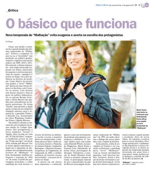 DIÁRIO DA REGIÃO São José do Rio Preto, 19 de agosto de 2012 / 21 - TV

   Crítica




O básico que funciona
Nova temporada de “Malhação” evita exageros e acerta na escolha dos protagonistas
                                                                                                                                                                  Divulgação
TV Press

    Ousar sem perder a essên-
cia foi o grande desafio das últi-
mas temporadas de “Malha-
ção”. Prestes a completar 18
anos no ar, a “novelinha” vem
perdendo seu público gradati-
vamente e registrou seus piores
índices em 2009, 2010 e 2011.
Em especial, a última tempora-
da – com trama intrincada, ins-
pirada em filmes americanos
de suspense e estética mais pró-
xima do cinema – amargou 11
pontos no ibope e foi a pior au-
diência na história da produ-
ção. Como objetivo de reverter
esse quadro, a “nova” “Malha-
ção” aposta em uma volta às ori-
gens e se deu bem, com 21 pon-
tos na estreia. Com história
sem muitas nuances e bem ao
gosto do publico infantojuve-
nil, as autoras Rosane Svart-
man e Glória Barreto não ape-
lam para coincidências ou nú-
meros misteriosos. De forma
“batida”, mas eficiente, a dupla
apóia a trama em um simpático                                                                                                                                                  Maria Paula
triângulo amoroso entre a ro-                                                                                                                                                  está entre os
queira Ju, o garanhão Dinho e                                                                                                                                                  veteranos que
a delicada Lia, interpretados                                                                                                                                                  defendemde
por Alice Wegmann, Guilher-                                                                                                                                                    forma eficaz
me Prates e Agatha Moreira.                                                                                                                                                    seus papéis
    São nítidos o carisma e a sin-                                                                                                                                             na nova
tonia dos três estudantes do en-                                                                                                                                               temporada de
sino médio do Colégio Qua-                                                                                                                                                     “Malhação”
drante. Dos protagonistas, a
única realmente “novata” é
Agatha. Alice já pôde ser vista      retorno da história ao ambien-     aparece como um investimento     meira temporada de “Malha-                  cessos comuns a quem assume
em “A Vida da Gente”, enquan-        te escolar evocam a memória        da produção para garantir con-   ção”, de 1995, em nada valori-              a produção cheio de novas
to Guilherme estreou na tevê         afetiva ao telespectador, e lem-   sistência e audiência. O “cas-   zou o diálogo dos novos episó-              ideias. Ao repensar a estética
em “Vidas em Jogo”, novela de        bram muito as idas e vindas en-    ting” adulto conta com nomes     dios com a origem da história.              para os novos episódios, Alva-
2010, exibida pela Record. Por       tre Letícia, Gustavo e Natacha,    como Danielle Winits, Leonar-       Ironicamente, a falta de no-             renga aperfeiçoou o andamen-
já terem alguma experiência, a       de Juliana Didone, Guilherme       do Miggiorin, Maria Paula e      vidades no formato e no con-                to das sequências e evitou a fo-
dupla tira a impressão de des-       Berenguer e Marjorie Estiano,      Vanessa Lóes defendendo de       teúdo evidenciam a qualidade                tografia escura e os efeitos es-
preparo nos protagonistas mais       integrantes da Vagabanda, na       forma eficaz personagens de      desta “nova” “Malhação”.                    peciais da temporada passada,
recentes de “Malhação”. O            temporada de 2004, a melhor        destaque. Felizmente, a atua-    Com as arestas devidamente                  investindo em cenas leves e
bom desempenho também en-            audiência da história recente      ção de André Marques ficará      aparadas, tudo funciona me-                 com apuro visual, perfeita pa-
fraquece a sensação de “déjà         da novelinha – com picos de 42     restrita à primeira semana da    lhor. Inclusive, deixar a dire-             ra destacar o colorido da cida-
vu” da trama. O perfil dos per-                                                                                                                      de do Rio de Janeiro. I
                                     pontos no ibope.                   trama. A participação especial   ção de núcleo novamente a car-
sonagens principais, a trilha            A aposta em um elenco          do ator e apresentador na pele   go de José Alvarenga Jr. evitou             “Malhação” – Segunda a sexta –
embalada por rock juvenil e o        mais experiente e conhecido        de Mocotó, personagem da pri-    que outro diretor cometesse ex-             às 17h40, na Globo
 