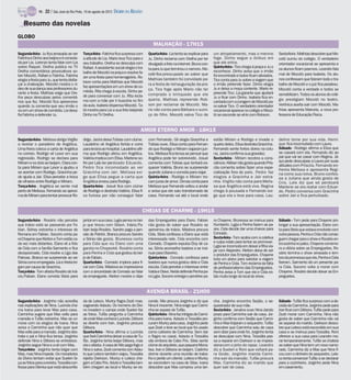 TV -   22 / São José do Rio Preto, 19 de agosto de 2012 DIÁRIO DA REGIÃO

    Resumo das novelas
GLOBO
                                                                                             MALHAÇÃO - 17H15
Segunda-feira - Ju fica arrasada ao ver       Terça-feira - Fatinha fica surpresa com     Quarta-feira - Lia tenta se explicar para   um atropelamento, mas o menino             Sexta-feira - Mathias descobre que Mo-
Fatinha e Dinho aos beijos e é consola-       a atitude de Lia. Mario leva Tico para o    Ju. Dinho reclama com Orelha por ter        foge. Dinho segue o ônibus em              cotó sumiu do colégio. O verdadeiro
da por Lia. Lorenzo tenta falar com Lia       seu trabalho. Orelha se desculpa com        divulgadoa foto na internet. Bruno con-     que ele entra.                             orientador vocacional se apresenta e
sobre Raquel. Orelha publica no TV            Rafael. A assistente social elogia o tra-                                               Quinta-feira - Tico chega à praça e Ju o
                                                                                          ta para Ju que terminou o namoro. Mo-                                                  os alunos ficam pasmos. Leandro fala
Orelha comentários provocativos so-           balho de Mocotó na praça e resolve fa-                                                  reconhece. Dinho avisa que o irmão
bre Mocotó, Rafael e Fatinha. Fatinha                                                     cotó fica preocupado ao saber que           foi encontrado e todos ficam aliviados.    mal de Mocotó para Isabela. Os alu-
                                              zer uma festa para homenageá-lo. Ro-        Mathias também foi convidado pa-                                                       nos confessam que fizeram todo o tra-
elogia a festa para Ju, que tenta disfar-     bson conta para Mathias que Mocotó                                                      Tico conta para Ju sobre a viagem que
çar a chateação. Mocotó mostra o ví-                                                      ra a festa de reinauguração da pra-         o irmão pretende fazer. Dinho elogia       balho de Mocotó e o juiz fica perplexo.
deo de sua dança aos professores du-          faz apresentações em um show de co-                                                     Ju e deixa a moça contente. Mario re-
                                              média. Rita chega à escola. Dinho pe-       ça. Tico foge após Mario não ter                                                       Mocotó conta a verdade e todos se
rante a festa. Mathias exige que Ore-                                                     comprado o brinquedo que ele                preende Tico. Lia garante que ajudará      sensibilizam. Todos os alunos do colé-
lha peça desculpas pelos comentá-             de para conversar com Ju. Rita recla-                                                   Ju a ficar com Dinho. Isabela fica en-
                                              ma com a mãe por ir buscá-la no fim         queria. Mathias repreende Rob-                                                         gio prestigiam Mocotó no teatro.
rios que fez. Mocotó fica apreensivo                                                                                                  cantadacom acoragem de Mocotó pa-
quando Ju comenta que seu irmão o             da aula. Isabela dispensa Mocotó. Ta-       son por reclamar de Mocotó. Ma-             ra salvar Tico. O verdadeiro orientador    Verônica aceita sair com Mocotó. Ma-
viu em um show de comédia. Lia desa-          tá mostra para Lia a sua foto beijando      rio não conta para Bárbara o sumi-          vocacional aparece no colégio e Moco-      thias apresenta Marcela, a nova pro-
fia Fatinha a defender Ju.                    Dinho na TV Orelha.                         ço do filho. Mocotó salva Tico de           tó se esconde ao vê-lo com Robson.         fessora de Educação Física.


                                                                                     AMOR ETERNO AMOR - 18H15
Segunda-feira - Melissa obriga Virgílio       drigo. Jacira deixa Tobias com ciúme.       com Fernando. Gil elogia Gracinha e         estão Miriam e Rodrigo e invade o          delino teme por sua vida. Henri-
a revelar o paradeiro de Angélica.            Laudelino vê Angélica ferida e corre        Tobias ouve. Elisa conta para Fernan-       quarto deles. Elisa destrata Gracinha.     que fica incomodado com Laura.
Uma freira coloca a carta de Angélica         para levá-la ao hospital. Laudelino afir-   do que Rodrigo e Miriam viajaram jun-       Fernando sente fortes dores na colu-       Sábado - Rodrigo afirma a Elisa que
no correio. Rodrigo vê Lexor em sua           ma que Rodrigo atirou em Angélica.          tos. Melissa fica tensa ao pensar que       na. Jacira confirma sua gravidez.          se casará com ela. Fernando diz ao
regressão. Rodrigo se declara para            Valéria implica com Elisa. Marlene so-      Angélica pode ter sobrevivido. Josué        Sexta-feira - Miriam recobra a cons-       pai que vai se casar com Regina. Já-
Miriam e os dois se beijam. Clara con-        fre por Laís ter perdoado Eduardo.          comenta com Tobias que tentará es-          ciência. Kléber não gosta quando Pris-     qui pede desculpas a Laura por suas
                                                                                                                                                                                 atitudes com Priscila. Fernando en-
ta para Miriam que Lexor a ajudou a           Pedro fica incomodado ao ver                quecer Valéria. Bruno se surpreende         cila comenta sobre fazer uma espe-
                                                                                                                                                                                 frenta Melissa e apresenta Regi-
se acertar com Rodrigo. Gracinha pe-          Gracinha com Jair. Melissa exi-             quando Juliana o convida para viajar.       cialização fora do país. Pedro faz         na como sua noiva. Bruno confes-
de ajuda a Jair. Elisa percebe a troca        ge que Elisa pegue a carta que              Quinta-feira - Rodrigo e Miriam tro-        elogios a Gracinha e Jair estra-           sa a Juliana que ainda gosta de
de olhares entre Rodrigo e Miriam.            Angélica enviou para Rodrigo.               cam juras de amor. Dimas conta para         nha. Virgílio não conta para Melis-        Cris. Laís diz que só perdoará
Terça-feira - Angélica se sente mal           Quarta-feira - Josué fica com ciúme         Melissa que Fernando voltou a andar         sa que Angélica está viva. Regina          Marlene se ela reatar com Eduar-
perto de Melissa. Fernando se aproxi-         de Rodrigo e destrata Valéria. Elisa fi-    e avisa que ele saiu transtornado de        chega à pousada e Fernando exi-            do. Pedro conversa com Gracinha
ma de Miriam para tentar provocar Ro-         ca furiosa por não conseguir falar          casa. Fernando vai até o local onde         ge que ela o leve para casa. Lau-          sobre Jair e fica perturbado.


                                                                                         CHEIAS DE CHARME - 19H15
Segunda-feira - Rosário não percebe           jantar em sua casa. Lygia pensa no bei-     das Empreguetes para Elano. Fabian          ra Chayene. Brunessa se insinua para       Sábado - Tom pede para Chayene pro-
que Inácio está se passando por Fa-           jo que trocou com Gilson. Inácio/Fa-        não gosta de saber que Rosário se           Humberto. Lygia e Penha fazem as pa-       longar a sua apresentação. Elano con-
bian. Sidney estranha o interesse de          bian beija Rosário. Sandro paga a pen-      aproximou de Inácio. Máslova procura        zes. Cida decide dar uma chance para       ta para Stela que estava envolvido com
Romana em Fabian. Socorro conta pa-           são de Patrick. Branca procura Sandro       Cida. Stela confessa a Elano que está       Conrado.                                   outra pessoa. Penha e Cida não conse-
ra Chayene que Kleiton e Tom estão ca-        e Sônia não gosta. Brunessa conta           interessada nele. Cida encontra com         Sexta-feira - Tom acaba com a coletiva     guem chegar para o show e Rosário en-
da vez mais distantes. Elano vê a foto        para Cida que viu Elano com uma             Conrado. Chayene expulsa Eloy de ca-        e culpa ndalo para tentar se promover.     trasozinhanopalco. Chayene comemo-
                                                                                                                                      Lygia se incomoda em deixar a filha via-   ra a vitória sobre as Empreguetes. Ro-
de Cida com a família Sarmento e fica         garota no Chopeokê. Rosário conta           sa. Sônia aconselha Isadora a se insi-
                                                                                                                                      jar com Alejandro. Kleiton deixa de ser
decepcionado. Cida recebe a Liga das          para Penha e Cida que gostou do bei-        nuar para Olavinho.                         o produtor das Empreguetes. Chayene        sário termina o show arrasada e lem-
Patroas. Branca se surpreende ao ver          jo de Fabian.                               Quinta-feira - Conrado confessa para        bola um plano para sabotar a viagem        bra da promessa que ela, Penha e Cida
Sônia como empregada. Lia e Ariela bri-       Quarta-feira - Conrado implora para fi-     Isadora que nunca gostou dela e Cida        de Penha e Cida. Tom reclama da falta      fizeram. Sarmento dá um presente pa-
gam por causa de Gracinha.                    car com Cida. Máslova se impressiona        escuta. Cida percebe o interesse entre      de profissionalismo das Empreguetes.       ra Cida. Socorro volta a morar com
Terça-feira - Tom afasta Rosário de Iná-      com a sinceridade de Conrado ao falar       Valdae Olavo.Neide defende Penha pa-        Penha avisa a Tom que ela e Cida es-       Chayene. Rosário decide deixar as Em-
cio/Fabian. Elano convida Stela para          da empreguete. Kleiton mostra o clipe       ra Lygia. Socorro entrega o pendrive pa-    tão muito longe do local do show.          preguetes.


                                                                                          AVENIDA BRASIL - 21H00
Segunda-feira - Jorginho não acredita         da de Leleco. Muricy flagra Zezé mas-       conde. Nilo procura Jorginho e diz que      cha. Jorginho encontra Serjão, o se-       Sábado - Tufão fica surpreso com a de-
nas explicações de Nina. Lucinda cha-         sageando Adauto. Os homens do Divi-         Nina é inocente. Nina exige que Carmi-      questrador de sua mãe.                     cisão de Carminha. Jorginho pede para
ma Ivana para levar Max para casa.            no invadem o campo onde Suelen faz          nha se separe de Tufão.                     Sexta-feira - Janaína ouve Nina dando      Iran ficar com Débora. Tufão pede para
Carminha sugere que Max volte para            as fotos. Tufão pergunta a Carminha         Quinta-feira- Nina faz intrigas de Carmi-   prazo para Carminha sair de casa. Jor-     Zezé morar com Carminha. Nina não
mansão e Tufão estranha. Max se co-           de onde Max conhece Lucinda. Débora         nha para Ivana. Adauto e Tessália pro-      ginho confirma com Serjão que Carmi-       gosta de saber que Carminha não vai
move com os elogios de Ivana. Nina            se diverte com Iran. Jorginho procura       curam Muricy pela casa. Jorginho pede       nha e Max forjaram o sequestro. Tufão      se separar do marido. Darkson desco-
avisa a Carminha que não quer que             Débora.                                     que Zezé o leve ao local que foi usado      descobre que Carminha saiu de casa         bre que Leleco está escondido em sua
Max volte para amansão. Jorginho des-         Quarta-feira - Nina afirma a Lucinda        como cativeiro de Carminha. Sem dar         sem dizer para onde foi. Jorginho tenta    casa e se insinua para Tessália. Roni
trata o pai e Nina fica tensa. Jorginho       que fará Carminha deixar a casa de Tu-      o flagra no casal, Adauto e Tessália        se desculpar com Nina. Tessália pas-       oferece a sua casa para Leandro mo-
defende Nina e Débora se entristece.          fão. Jorginho tenta beijar Débora, mas      vão embora de Cabo Frio. Silas sente        sa a reparar em Darkson e se impres-       rar temporariamente. Tufão se chateia
Jorginho segue Nina e a vê com Max.           ela o afasta. A casa de Nilo pega fogo e    ciúme doarquiteto, quepaquera Mona-         siona com o jeito do rapaz. Leandro        ao saber que Nina tem um novo namo-
Terça-feira - Jorginho tenta brigar com       Nina o salva. Zezé comenta com Adau-        lisa. Iran e Débora se beijam. Cadinho      diz a Suelen e Roni que voltará pa-        rado. Carminha diz a Max que Nina fi-
Max, mas Nina impede. Os moradores            to que Leleco também viajou. Tessália       dorme durante uma reunião de traba-         ra Goiás. Jorginho manda Carmi-            cou com o dinheiro do sequestro. Lele-
do Divino tentam evitar que Suelen fa-        rejeita Darkson. Muricy e Leleco che-       lho e perde um cliente. Leleco e Muricy     nha sair da mansão. Tufão procura          co tenta convencer Tufão a se declarar
çaas fotos para a revista. Tessália con-      gam a Cabo Frio. Aduto e Tessália tam-      se escondem na casa de Silas. Ivana         Max. Carminha diz ao marido que            para a cozinheira. Jorginho pede Nina
fessa para Olenka que está desconfia-         bém chegam ao local e Muricy se es-         descobre que Max comprou uma lan-           quer sair de casa.                         em casamento.
 
