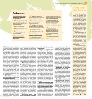 DIÁRIO DA REGIÃO São José do Rio Preto, 6 de fevereiro de 2011 / página 11


                                                                                                                                                                    Cuide bem
                                                                                                                                                                    do intestino
                   Saiba mais                                                                                                                                           O estilo de vida desre-
                                                                                                                                                                    grado de algumas pes-
                   Critérios mais usados para o           Frequência anormal de           contrações exageradas depois da                                           soas pode ser responsável
                   diagnóstico da Síndrome do        evacuação (mais que 3 por dia ou     ingestão de alimentos gordurosos
                                                                                          ou em resposta ao estresse                                                por boa parte dos descon-
                   Intestino Irritável               menos que 3 por semana)                                                                                        fortos à saúde. “O seden-
                        Dor ou desconforto por 12         Formato anormal das fezes            Hipersensibilidade dos                                               tarismo e a obesidade in-
                   semanas nos últimos 12 meses,     (grumosa/endurecida ou               receptores nervosos da parede                                             terferem na saúde em ge-
                                                                                          intestinal à falta de oxigênio,
                   associado a pelo menos 2 dos 3    amolecida/aquosa)
                                                                                          distensão, conteúdo fecal,
                                                                                                                                                                    ral, em qualquer área,
                   sintomas seguintes                                                     infecção e alterações psicológicas                                        desde coração, intestino
                                                          Passagem fecal anormal
                                                     (esforço, urgência ou sensação                                                                                 até próstata”, lembra o
                        Alívio com defecação
                                                     de esvaziamento retal incompleto)                                                                              urologista Carlos Vero-
                                                                                               Níveis elevados de                                                   na, do Instituto de Urolo-
                        Fezes amolecidas ou mais                                          neurotransmissores (como a
                   frequentes                             Passagem de muco                                                                                          gia e Nefrologia de Rio
                                                                                          serotonina, por exemplo) no
                                                          Sensação de gases ou de         sangue e no intestino grosso                                              Preto (Iun).
                       Fezes endurecidas ou                                                                                                                             O médico observa no
                   menos frequentes                  distensão abdominal
                                                                                                Infecções e processos                                               caso que quem sofre com
                                                                                          inflamatórios                                                             a gordura visceral, locali-
                   Sintomas cumulativos              Causas mais frequentes
                                                                                               Depressão e ansiedade                                                zada ao redor das alças
                   que contribuem para o                  Motilidade anormal do                                                                                     do intestino, certamente
                   diagnóstico                       intestino delgado durante o jejum,   Fonte : Da reportagem                                                     terá problemas na fase de
                                                                                                                                                                    envelhecimento, uma
                                                                                                                                                                    vez que o problema pode
                                                                                                                                                                    interferir na produção de
                                                                                                                                                                    testosterona.
                                                                                                                                                                        A circunferência abdo-
(SII) têm uma hipersensibilida-    devem ser encontradas para si-      por meio da mudança da die-                a observação de que a SII pare-                   minal máxima para ho-
de visceral. Ocorre uma sensibi-   nais e sintomas que, ao mesmo       ta alimentar?                              ce não se constituir um estado                    mens e mulheres é algo
lidade exagerada no intestino.     tempo, não têm substrato orgâ-          Netinho - A natureza exata             permanente no indivíduo. Al-                      que ainda gera questiona-
Por exemplo, uma determina-        nico estrutural evidente para       da relação entre o alimento e o            guns estudos identificam que,                     mentos no mundo médi-
da quantidade de gases no intes-   justificá-los e podem se apre-      comportamento intestinal é                 a cada ano, aproximadamente                       co. De forma geral, a maio-
tino em uma pessoa sem essa        sentar com alterações clínicas      controversa, mas inquestioná-              10% dos pacientes obtêm me-                       ria dos profissionais no
síndrome provocaria um leve        tão opostas como diarreia e         vel. Há muitos relatos publica-            lhora ao passo que um número                      Brasil estabelece como li-
desconforto, mas nesses pacien-    constipação sistematicamente        dos mostrando a reatividade do             provavelmente equivalente tor-                    mites os 94 centímetros
tes essa mesma quantidade de       acompanhadas de dor abdomi-         intestino aos alimentos em ge-             na-se sintomático. A doença na                    para eles e 88 centímetros
gás causará um desconforto         nal. Atualmente, os mecanis-        ral. Sem dúvida, alguns compo-             maioria das vezes pode ser con-                   para elas. De acordo com
acentuado ou até uma dor abdo-     mos propostos contemplam va-        nentes da dieta podem exacer-              trolada com terapia medica-                       a Associação Brasileira pa-
minal intensa. Alguns testes já    riáveis genéticas e ambientais.     bar os sintomas da SII. A intole-          mentosa adequada, cuidados                        ra o Estudo da Obesidade
demonstram que as pessoas              Bem-Estar - Quais sãos os       rância alimentar é bem reco-               dietéticos e psicossociais. Cos-                  e da Síndrome Metabóli-
com a SII têm sensibilidade au-    principais sintomas?                nhecida. Os grupos de alimen-              tuma-se dizer que quando não                      ca (Abeso), as medidas ser-
mentada em outros segmentos            Netinho - Os principais sin-    tos mais citados são: os que con-          se sabe a causa não se sabe a                     vem para nortear um diag-
do corpo. Por exemplo, uma         tomas são bem definidos: dor        têm lactose, sorbitol e frutose;           cura. Mas pode-se controlar.                      nóstico. Porém, não adian-
pessoa normal pode aguentar        ou desconforto abdominal, as-       as gorduras; os que aumentam                   Bem-Estar - Há cura ou só                     ta se prender só a este nú-
por a mão em um balde com          sociado a uma alteração do há-      a produção de gases intestinais,           controle? Se sim, como?                           mero e pensar que só isso
                                                                                                                      Netinho - Na maioria das ve-
água gelada por cerca de cinco     bito intestinal, que pode ser       como feijão, couve, repolho,                                                                 basta para ser considera-
                                                                                                                  zes, consegue-se alívio dos sin-
ou mais minutos, já um pacien-     constipação intestinal (intesti-    lentilha, uva; e os possíveis exa-                                                           do saudável.
                                                                                                                  tomas com tratamento medica-
te com a SII não aguenta mais      no preso) ou diarreia ou ainda      cerbadores (álcool, cafeína, fu-           mentoso, psíquico e cuidados                          Verona reforça que a
de dois minutos.                   alternadamente: ora constipa-       mo, chocolate, tomate, carboi-             dietéticos, além de reeducação                    reeducação alimentar é a
    Bem-Estar - O que leva         ção, ora diarreia. Este quadro      dratos, bebidas gasosas, goma              sobre comportamentos saudá-                       única solução, pois só ao
uma pessoa a ter a Síndrome        não precisa ser constante, mas      de mascar). Os pacientes de-               veis de estilo de vida.                           adotar um novo estilo de
do Intestino Irritável?            deve ocorrer em pelo menos          vem evitar os alimentos que                    Bem-Estar - Qual o risco de                   vida é que se pode alcan-
    Netinho - Não se sabe exata-   três dias por mês nos últimos       não toleram ou exacerbam os                levar ao câncer de intestino?                     çar índices de saúde im-
mente. Mas nos últimos anos, o     três meses, com início pelo me-     sintomas.                                      Netinho - Zero. Não há ris-                   portantes para a vida.
avanço do conhecimento da          nos há seis meses. Pode-se              Bem-Estar - Em geral, há al-           co de essa doença evoluir para                    “Além disso, uma boa me-
neurofisiologia e a melhor ava-    acrescentar ainda, para refor-      gum vínculo com a genética,                câncer de intestino. No entan-                    dida a ser adotada, de ma-
liação das respostas cerebrais     çar o diagnóstico, que os sinto-    ou é mesmo a alimentação a                 to, por se tratar de doença crô-                  neira geral, é a prática da
por meio da tomografia compu-      mas dolorosos são aliviados         única responsável pelo desen-              nica que compromete seriamen-                     atividade física, que me-
tadorizada e da ressonância        com as evacuações; no início,       cadeamento do processo?                    te a qualidade de vida desses pa-                 lhora toda a condição ge-
magnética propiciaram uma          está associado com mudança              Netinho - Há vínculo com a             cientes, pode passar pela ideia                   ral do organismo e pro-
melhor compreensão da etiopa-      na frequência das evacuações e      genética e interação ambiental.            deles de que são portadores de                    porciona liberação de en-
togenia e fisiopatologia da SII.   com mudança na forma/aparên-        Certos alimentos contribuem                câncer. Cabe ao médico tirar es-                  dorfina, que melhora o
A fisiopatologia da SII é extre-   cia das fezes.                      para agravar os sintomas e de-             sa ideia da cabeça do paciente,                   humor e a disposição ge-
mamente complexa, porque,              Bem-Estar - Como é pos-         vem ser descartados pelos pa-              caso contrário, ele não irá apre-                 ral”, explica. I       (CD)
conceitualmente, explicações       sível combater os sintomas          cientes. Um fato interessante é            sentar evolução favorável.
 