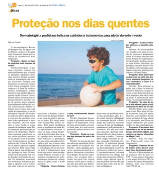 página 16 / São José do Rio Preto, 6 de fevereiro de 2011   DIÁRIO DA REGIÃO

   Dicas



    Proteção nos dias quentes
              Dermatologista paulistana indica os cuidados e tratamentos para adotar durante o verão
                                                                                                                                                www.sxc.hu/Divulgação
Agência Estado                                                                                                                                                              Pergunta - Como comba-
                                                                                                                                                                        ter estrias e a temida celu-
    A dermatologista Renata                                                                                                                                             lite?
Domingues fala de alguns dos                                                                                                                                                Renata - As estrias podem
problemas estéticos e de saúde                                                                                                                                          ser tratadas com uma associa-
mais frequentes nesta época e                                                                                                                                           ção de técnicas e, geralmente,
indica os tratamentos mais                                                                                                                                              assim se alcança uma boa res-
adequados.                                                                                                                                                              posta. Podem ser combinados a
    Pergunta - Quais os tipos                                                                                                                                           dermoabrasão, peeling quími-
de manchas mais comuns no                                                                                                                                               co com ácidos, subcision, luz
verão?                                                                                                                                                                  pulsada e laser não ablativo. Pa-
    Renata Domingues - A pti-                                                                                                                                           ra celulite, carboxiterapia, mas-
ríase versicolor consiste em                                                                                                                                            sagens redutoras, manthus (ul-
manchas brancas que, às vezes,                                                                                                                                          trasson) e Power Shape.
se agrupam, formando man-                                                                                                                                                   Pergunta - Para quem quer
chas maiores. Podem assumir                                                                                                                                             acabar com os pelos das per-
uma cor acastanhada, daí o no-                                                                                                                                          nas e amenizar pequenos va-
me versicolor. Surgem com                                                                                                                                               sos vermelhos, o laser é o
frequência no pescoço, tronco                                                                                                                                           mais indicado?
e face. Não é contagiosa. O tra-                                                                                                                                            Renata - Para eliminar os
tamento é à base de medica-                                                                                                                                             pelos, sim, o laser é a única al-
mentos antifúngicos, sempre                                                                                                                                             ternativa definitiva. Já para os
prescritos pelo médico. Já as pe-                                                                                                                                       vasos, o laser funciona bem pa-
quenas sardas brancas (leuco-                                                                                                                                           ra os pequenos, mas não é a úni-
dermia solar), causadas pela ex-                                                                                                                                        ca opção. A esclerose dos vasos
posição repetitiva ao sol ao lon-                                                                                                                                       ainda é a principal alternativa.
go de muitos anos, atingem                                                                                                                                                  Pergunta - No caso de ac-
principalmente os braços e per-                                                                                                                                         ne e pele oleosa, quais os cui-
nas. A prevenção é o melhor ca-                                                                                                                                         dados que se deve ter no sol?
minho nesses casos, mas uma                                                                                                                                                 Renata - Para a acne, o indi-
opção de tratamento é o uso do                                                                                                                                          cado é usar filtro solar oil free.
nitrogênio líquido. O médico                 cepcionais e durante a gravi-                 a pele corretamente depois          meça como um problema estéti-            Já as pessoas com pele muito
faz um teste prévio para avaliar             dez. Ocorre de maneira simétri-               do sol?                             co que, de imediato, afeta a vi-         oleosa ou com espinhas devem
a resposta do paciente, pois                 ca na testa, no nariz e nas ma-                   Renata - Ingerindo bastan-      da social. Coceira, inflamação           evitar produtos de base oleosa
nem todos apresentam o mes-                  çãs do rosto. Faz surgir man-                 te água e aplicando emolientes      ou escamação da pele e defor-            e, se necessário, usar filtros ou
mo resultado. Deve-se tratar                 chas escurecidas nessas re-                   tópicos. Os hidratantes à base      mação nas unhas são sintomas             outras substâncias que sejam
após o verão. Sarda é o nome                 giões. Tem maior incidência                   de ureia, por exemplo, são mui-     comuns. Se não for tratada ade-          oil free ou não comedogênicas.
popular da melanose solar. Po-               entre as mulheres em idade fér-               to bons, mas, se a pele estiver     quadamente, pode causar dor e                Pergunta - Para quem tem
de surgir por predisposição ge-              til, especialmente acima dos 25               queimada, podem irritar e cau-      incômodo. Nos pés, por exem-             intolerância ao sol ou mesmo
nética em indivíduos claros,                 anos, e é mais comum em pes-                  sar coceira.                        plo, a micose é a porta de entra-        deseja um bronze rápido, são
mas, na grande maioria dos ca-               soas de fototipo mais alto, ou se-                Pergunta - Quais as cau-        da para infecções bacterianas, o         seguros os sprays chamados
sos, ocorre por efeito cumulati-             ja, aquelas mais morenas. O                   sas das micoses de pele e de        que piora o quadro. O descon-            de Magic Tan?
vo da radiação solar. É presente             mais indicado é a prevenção,                  unha?                               forto chega a interferir no an-              Renata - Sim, são segu-
mais frequentemente na face,                 por isso, evite exposição prolon-                 Renata - As micoses de pele     dar, causando problemas orto-            ros. Funcionam como um
ombro e colo. O uso de filtro so-            gada ao sol, use protetor solar               são infecções superficiais. Ocor-   pédicos. Os diabéticos devem             tingimento.
lar de amplo espectro impede                 adequadamente e proteja o ros-                rem quando as condições am-         ter um cuidado especial, pois                Pergunta - Pessoas de pe-
que piorem. Para removê-las,                 to com chapéu. O uso de prote-                bientais - calor, umidade, pou-     são particularmente suscetíveis          le muito clara devem usar
pode-se lançar mão de clareado-              tor solar é indispensável para                ca luz e presença de matéria or-    a ferimentos e infecções graves.         qual fator de proteção solar?
res, peelings ou laser. O trata-             evitar que novas manchas apa-                 gânica - favorecem o crescimen-     O automedicamento costuma                    Renata - O fator mínimo pa-
mento varia de acordo com o ti-              reçam. Além da proteção, o tra-               to de fungos. As micoses super-     ser desastroso, pois o fungo fica        ra qualquer tipo de pele é o
po de pele e a extensão das sar-             tamento é composto por subs-                  ficiais que atingem pele e          ainda mais resistente, dificul-          FPS 15, mas, quanto mais clara
das. Os melasmas, associados                 tâncias que promovem o clarea-                unhas em geral não trazem           tando a cura. Alguns tipos de            a pele, maior deve ser o FPS. Se
aos hormônios femininos, po-                 mento da pele, como o ácido                   maiores riscos para a saúde, o      micose podem ser tratados em             a pessoa for muito branquinha
dem se agravar com a exposi-                 glicólico.                                    que não quer dizer que dispen-      poucos dias, com o uso de cre-           mesmo, pode usar protetor
ção solar, com uso de anticon-                    Pergunta - Como hidratar                 sem atenção. Uma micose co-         mes antifúngicos.                        com FPS 40. I
 