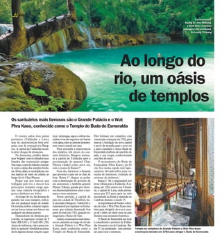 Ásia
                                                                                                                                                                        Cachoeira em
                                                                                                                                                                        Cachoeira em
                                                                                                                                                               Kuang Si: rios Mekong
                                                                                                                                                               Kuang Si: rios Mekong
                                                                                                                                                                 e Nam Khan enfeitam
                                                                                                                                                                 e Nam Khan enfeitam
                                                                                                                                                              paisagem nos arredores
                                                                                                                                                              paisagem nos arredores
                                                                                                                                                                    de Luang Prabang
                                                                                                                                                                    de Luang Prabang




                                                                                                   Ao longo do
                                                                                                  rio, um oásis
                                                                                                     de templos
Os santuários mais famosos são o Grande Palácio e o Wat
Phra Kaeo, conhecido como o Templo do Buda de Esmeralda

     O roteiro pelos dois países        ticas: tartarugas, sapos e cobras ma-   Eles formam um complexo cuja
próximos (Tailândia e Laos),            rinhas vivas são expostos em bacias     construção começou em 1782, para
mas de características bem pró-         com água, para as pessoas prepara-      marcar a fundação da nova capital
prias, tem de começar por Bang-         rem como comida em casa.                e servir de moradia para o novo rei
coc. A capital da Tailândia encan-          Para entender a importância         e para o lendário e único Buda de
ta pelo choque de sensações.            dos templos, um pouco do con-           Esmeralda (embora ele seja feito de
     No horizonte, prédios altíssi-     texto histórico: Bangcoc tornou-        jade, e sua roupa, confeccionada
mos ‘brigam’ com os telhados esca-      se a capital da Tailândia após a        com fios de ouro).
lonados das construções antigas.        proclamação do general Chao                 O monumento do Buda de
Nas ruas, o caos dotrânsito contras-    Phraya Chakri como novo rei,            Esmeralda (Phra Kaeo), de 65
ta com a calma dos templos budis-       com o nome de Rama 1º.                  cm, fica numa capela real ligei-
tas. Estes, aliás, se multiplicam nu-       Com ele, iniciou-se a dinastia      ramente elevada sobre uma va-
ma espécie de oásis da cidade, ao       que governa o país até os dias de       randa de mármore, rodeada de
longo do rio Chao Phraya.               hoje. Rama 1º chegou ao poder           estátuas de elefantes.
     Pegar um dos barcos que            com a destituição do governo de             Rama 1º foi o responsável por
trafegam pelo rio e descer nos          seu antecessor, o também general        levar o Buda para a Tailândia. A es-
principais templos exige ape-           Phraya Taksin, gerada por diver-        tátua, até 1782, estava em Vientia-
nas uma câmera fotográfica e            sos desentendimentos entre o mo-        ne, a capital do Laos, onde perma-
pouco dinheiro no bolso.                narca e seus ministros.                 neceu por 215 anos, após ter sido
     Ao longo do rio, há dezenas de         Nesse período, a capital do         encontrada na Índia e mantida no
paradas nas suas margens, indica-       país era a cidade de Thonburi, ho-      Camboja durante o século 15.
das em qualquer mapa da cidade.         je anexada a Bangcoc. Taksin foi o          Aimportância dobuda e a deci-
Os turistas podem comprar ingres-       responsável por expulsar os birma-      são de criar o Wat Phra Kaeo tam-
sos na hora e entrar nos barcos em      neses que tinham dominado boa           bém para abrigá-lo deve-se à cren-
qualquer um destes pontos.              parte do país em 1765, quando ex-       ça de o ídolo ter dado sorte ao país
     Dependendo da distância per-       tinguiram o Reino do Sião.              durante esse momento histórico.
corrida, os ingressos variam de 9           Assim,os santuáriosmaisfamo-            O Buda de Esmeralda até hoje
baht (R$ 0,50) a 27 bath (R$ 1,50).     sos no caminho ao longo do rio são      é considerado o protetor da Tailân-
Antes de embarcar, vale a pena con-     o Grande Palácio e o Wat Phra           dia.Somente o rei doCamboja -Ra-
feriros ‘quitutes’ vendidos na entra-   Kaeo, mais conhecido como o             ma 9º, na atualidade - tem permis-     Templo no complexo do Grande Palácio e Wat Phra Kaeo:
da de alguma dessas estações aquá-      Templo do Buda de Esmeralda.            são para tocar a estatueta.            construção iniciada em 1782 para abrigar o Buda de Esmeralda
 