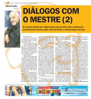 página 32 / São José do Rio Preto, 6 de fevereiro de 2011   DIÁRIO DA REGIÃO

Paulo Coelho
              Escritor



                                        DIÁLOGOS COM
                                        O MESTRE (2)
                                        Se o homem entende que é digno daquilo pelo qual lutou tanto, transforma-se
                                        num instrumento de Deus, ajuda a Alma do Mundo, e entende porque está aqui


                                         A Lenda Pessoal                           impulso extra, e não algo que o       não tem experiência, e comete         no dia seguinte. Então vem o
                                         (Continuo reproduzindo                    impede de seguir adiante. Não         muitos erros. Mas o segredo da        quarto obstáculo: o medo de
                                     aqui alguns trechos de conver-                entende que aqueles que real-         vida é cair sete vezes, e levantar-   realizar o sonho pelo qual lu-
                                     sas com meu mestre, no perío-                 mente lhe desejam bem estão           se oito vezes.                        tou toda a sua vida.
                                     do de 1982 a 1986)                            torcendo para que seja feliz, e es-       - Por que é tão importante vi-        - Isso não faz o menor sentido.
                                         - O que é a Lenda Pessoal?                tão prontos para acompanhá-           ver a Lenda Pessoal, se vamos             - Oscar Wilde dizia: “a
                                         - É a sua bênção, o caminho               los nesta aventura.”                  sofrer mais que os outros?            gente sempre destrói aquilo
                                     que Deus escolheu para você                       “Depois de aceitar que o              - Porque, depois de supera-       que mais ama”. E é verdade.
                                     aqui na Terra. Sempre que um                  amor é um estímulo, o homem           da as derrotas – e sempre as su-      A simples possibilidade de
                                     homem faz aquilo que lhe dá en-               está diante do terceiro obstácu-      peramos – nos sentimos com            conseguir o que deseja faz
                                     tusiasmo, está seguindo sua len-              lo: o medo das derrotas que irá       muito mais euforia e confiança.       com que a alma do homem co-
                                     da. Acontece que nem todos                    encontrar em seu caminho.             No silêncio do coração, sabe-         mum encha-se de culpa. Ele
                                     têm coragem de enfrentar-se                   Um homem que luta pelo seu            mos que estamos sendo dignos          olha a sua volta e vê que mui-
                                     com os próprios sonhos.                       sonho sofre muito mais quan-          do milagre da vida. Cada dia, ca-     tos não conseguiram, e então
                                         - Por que razão?                          do algo não dá certo, porque          da hora, é parte do Bom Comba-        acha que não merece. Esquece
                                         - Existem quatro obstáculos.              não tem a famosa desculpa:            te. Passamos a viver com entu-        tudo o que superou, tudo que
                                     O primeiro: ele escuta, desde                 “ah, na verdade eu não queria         siasmo e prazer. O sofrimento         sofreu, tudo que teve que re-
                                     criança, que tudo o que desejou               bem isso...” Ele quer, sabe que       muito intenso e inesperado ter-       nunciar para chegar até onde
                                     viver é impossível. Cresce com                ali está apostando tudo, e sabe       mina passando mais rápido que         chegou. Conheço muita gente
                                     essa ideia, e à medida que acu-               também que o caminho da Len-          o sofrimento aparentemente to-        que, ao ter a Lenda Pessoal ao
                                     mula anos, acumula também ca-                 da Pessoal é tão difícil como         lerável: este se arrasta por anos,    alcance da mão, fez uma série
                                     madas de preconceitos, medos,                 qualquer outro caminho – com          e vai corroendo nossa alma sem        de bobagens e terminou sem
                                     culpas. Chega um momento em                   a diferença que nesta jornada         que percebamos o que está acon-       chegar até seu objetivo – quan-
                                     que sua Lenda Pessoal está tão                está o seu coração. Então, um         tecendo – até que um dia já não       do faltava apenas um passo.
                                     enterrada em sua alma que não                 guerreiro da luz precisa estar        podemos nos livrar da amargu-             “Este é o mais perigoso dos
                                     consegue mais vê-la. Mas ela                  preparado para ter paciência          ra, e ela nos acompanha o resto       obstáculos, porque tem uma cer-
                                     permanece ali.                                nos momentos difíceis, e saber        de nossas vidas.                      ta aura de santidade: renunciar
                                         “Se ele tem coragem de de-                que o universo está conspiran-            - E qual é o quarto obstáculo?    à alegria e à conquista. Mas se o
                                     senterrar seus sonhos, então en-              do a seu favor, mesmo que ele             - Depois de desenterrar seu       homem entende que é digno da-
                                     frenta o segundo obstáculo: o                 não entenda.                          sonho, usar a força do amor pa-       quilo pelo qual lutou tanto, en-
                                     amor. Já sabe o que deseja fazer,                 - As derrotas são necessá-        ra apoiá-lo, passar muitos anos       tão ele se transforma num ins-
                                     mas pensa que irá ferir aqueles               rias?                                 convivendo com as cicatrizes,         trumento de Deus, ajuda a Al-
                                     que estão à sua volta, se largar                  - Necessárias ou não, elas        o homem nota – do dia para a          ma do Mundo, e entende por-
                                     tudo para seguir seus sonhos.                 acontecem. Quando começa a            noite – que o que sempre dese-        que está aqui”. I
                                     Não entende que o amor é um                   lutar por seus sonhos, o homem        jou está ali, a sua espera, talvez      (continua na próxima semana)
 