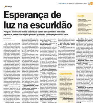DIÁRIO DA REGIÃO São José do Rio Preto, 27 de fevereiro de 2011 / página 13

    Avanço




Esperança de                                                                                                                                                         Perfil
                                                                                                                                                                     Rubens Siqueira
                                                                                                                                                                     é responsável pelo Centro




luz na escuridão
                                                                                                                                                                     de Pesquisa Rubens
                                                                                                                                                                     Siqueira e do
                                                                                                                                                                     Departamento de Retina do
                                                                                                                                                                     Hospital Dia D’Olhos
                                                                                                                                                                     (Pirâmide) de Rio Preto e
                                                                                                                                                                     Pesquisador do
                                                                                                                                                                     Departamento de Retina da
                                                                                                                                                                     USP de Ribeirão Preto.
Pesquisa pioneira no mundo usa células-tronco para combater a retinose                                                                                               É autor de vários livros
                                                                                                                                                                     médicos na área de retina
pigmentar, doença de origem genética que leva à perda progressiva da visão
Cecília Dionizio                      que teve início em fevereiro deste    mento da retina, eletrorretino-       dentro de 1 a 2 anos teremos da-                   Bem-Estar - Como as célu-
cecilia.dionizio@diarioweb.com.br
                                      ano, foram selecionados mais pa-      grafia e campo visual.                dos mais concretos para estabele-              las-tronco têm sido obtidas?
                                      cientes com o objetivo de avaliar         Bem-Estar - O que leva            cermos esta previsão.                              Siqueira - São retiradas da
     Um estudo de retinose pig-       a eficácia do tratamento e tam-       uma pessoa a desenvolver a                Bem-Estar - Qual o resulta-                medula óssea do próprio paciente
mentar conduzido pelo oftalmolo-      bém colher mais informações so-       retinose pigmentar?                   do dos tratamentos realiza-                    sob anestesia local. Geralmente,
gista Rubens Siqueira, especialis-    bre a segurança do procedimen-            Siqueira - Consiste em um         dos até agora?                                 utilizamos a região sacroilíaca (os-
ta em retina e vítreo, de Rio Pre-    to. O estudo conta também com a       defeito genético que pode ser             Siqueira - Notamos que hou-                so da bacia), pois é mais fácil de se
to, pioneiro no mundo, que usa        participação dos pesquisadores        transmitido de forma hereditá-        ve resposta positiva do campo vi-              retirar e apresenta maior quanti-
células-tronco no combate à doen-     da USP Rodrigo Jorge, André           ria ou em consequência de con-        sual e no eletrorretinograma que               dade de medula óssea. Após a ex-
ça, acaba de ser publicado no Reti-   Messias e Julio Voltarelli, de Ri-    sanguinidade (casamento en-           mede o funcionamento das célu-                 tração, esse material é levado ao
na Journal (jornal mais conheci-      beirão Preto.                         tre parentes, com primos, por         las da retina. Outro achado que                laboratório especializado e cre-
                                                                            exemplo, pode levar a ter um fi-                                                     denciado para terapia celular, on-
do na área de retina nos Estados          O National Institutes of Heal-                                          confirmaremos em breve é o fato
                                                                            lho com retinose). Esta doença                                                       de as células-tronco são separadas
Unidos). Trata-se da primeira pu-     th (NIH) tem disponibilizado pa-                                            de que o olho que recebeu a inje-
                                                                            leva a uma perda progressiva                                                         e então colocadas em um aplica-
blicação no mundo sobre o assun-      ra a comunidade mundial todos                                               ção não piorou em relação ao ou-               dor especial que será utilizado pa-
to com tratamento realizado em        os dados dos estudos clínicos que     da visão ocasionada por morte         tro olho, que não foi tratado e con-
                                                                            precoce das células da retina                                                        ra injetá-las no olho.
seres humanos (os estudos ante-       estão sendo realizados no mun-                                              tinuou piorando devido à doença                    Bem-Estar - De que forma
riores foram feitos em animais).      do, mostrando desde os métodos        (apoptose) de forma progressi-        (os pacientes fazem o tratamento
                                                                            va, ou seja, a visão vai piorando                                                    elas agem para recuperar o
     A reposição celular estratégi-   utilizados até os resultados. Desta                                         em um olho somente e o outro                   olho com a doença?
ca tem potencial para melhorar a      forma, Siqueira divulgará a nível     gradativamente de acordo com          olho serve como comparativo,
                                                                            a diminuição da população das                                                            Siqueira - Estas células-
visão em pacientes que foram an-      mundial sua pesquisa e por meio                                             pois a doença compromete os                    tronco derivadas da medula ós-
teriormente considerados incurá-      deste registro poderá publicar seu    células fotorreceptoras (respon-      dois olhos).
                                                                            sáveis pela formação da visão).                                                      sea podem se diferenciar de al-
veis. A retinose pigmentar leva à     estudo em jornais especializados                                                                                           gumas células da retina, mas
                                                                                Bem-Estar - Como sua pes-
perda da visão, progressivamen-       de alto impacto, e também apre-                                                                                            não todas.Além disso, elas pro-
                                                                            quisa está contribuindo para
te, e tem origem genética. Siquei-    sentações em congressos especia-                                                                                           duzem fatores angiogênicos
                                                                            combater o problema?                                                                 (que ajudam na formação de va-
ra, que atua em conjunto com ou-      lizados em células-tronco, que
tros especialistas da Universida-     ocorrerão em diversos países ao
                                                                                Siqueira - Nesta primeira fa-
                                                                            se da pesquisa, o objetivo foi ava-
                                                                                                                     Depoimento                                  sos sanguíneos) e neurotrófi-
de de São Paulo, de Ribeirão Pre-     longo dos próximos anos. O estu-                                                                                           cos (ligados ao crescimento
                                                                            liar a viabilidade do tratamento,                                                    dos neurônios e outras células
to, explica que a pesquisa - deno-    do pode ser acessado na página                                                 “Para mim, é como se
                                                                            ou seja, se era possível usar célu-      tivesse nascido com                         do sistema nervoso). Assim, as
minada transplante autólogo de        www.clinicaltrial.gov (em in-         las-tronco dentro do olho sem
células-tronco derivadas da me-       glês), digitando o nome de Ru-                                                 retinose, pois tinha apenas                 células-tronco da medula fun-
                                                                            complicações. Observamos que             10% de visão. Evidente                      cionariam como uma “equipe
dula óssea para tratamento da reti-   bens Siqueira no campo de bus-        ao final do primeiro ano de trata-       que já me ajudava                           de resgate” das células da reti-
nose pigmentar - já se encontra       ca. Acompanhe aqui a entrevista       mento os pacientes não apresenta-        bastante. Mas sabia que
em uma nova fase. Desta feita em      feita com o oftalmologista.                                                                                                na, que estão perdendo a fun-
                                                                            ram quaisquer complicações,              um dia iria perder toda a                   ção e morrendo por causa da re-
humanos.                                  Revista Bem-Estar - Quais         mostrando a segurança do proce-          visao. Por um tempo,                        tinose pigmentar.
     Vinte pacientes estão sendo      os critérios usados para a es-        dimento. Observamos também               pensei que isso não ia                          Bem-Estar - E nas demais
analisados. A primeira fase da        colha de novos candidatos, e          que houve melhora na resposta            acontecer, mas com 45
                                                                                                                                                                 doenças da retina, já tem apa-
pesquisa consistiu na avaliação       qual o próximo passo?                 elétrica da retina medida pelo ele-      anos perdi tudo. Foi muito
                                                                                                                     ruim, porém, já estava
                                                                                                                                                                 recido algum resultado?
da segurança do procedimento e            Rubens Siqueira - Já possuí-      trorretinograma e campo visual,                                                          Siqueira - Estamos aguardan-
terminou em 2010. A partir des-       mos muitos pacientes cadastra-                                                 preparada. Hoje, estou
                                                                            mas estes dados são preliminares         reabilitada; mesmo sendo                    do autorização do Comitê Nacio-
ta data, os resultados passaram a     dos como voluntários para a           e é o que confirmaremos na se-                                                       nal de Ética em Pesquisa para ini-
                                                                                                                     sofrido, consigo viver bem.
ser publicados em jornais cientí-     pesquisa. Dentre esses, escolhe-      gunda fase do estudo.                    Claro que tenho esperança                   ciarmos os testes para tratamento
ficos especializados e apresenta-     remos o próximo grupo para se             Bem-Estar - Quanto tempo             de enxergar um dia.”                        da degeneração macular relacio-
dos em congressos no Brasil e         submeter ao tratamento a par-         após o fim da pesquisa para                     Antonia Maria Vieira,                nada com a idade e retinopatia
em outros países (inicialmente        tir de critérios clínicos que são     que se converta em um trata-                    portadora de retinose                isquêmica (como a retinopatia
nos Estados Unidos).                  avaliados por meio de exames          mento convencional?                                         pigmentar                diabética e oclusões vasculares da
     Na segunda fase do estudo,       especializados como mapea-                Siqueira - Acreditamos que                                                       retina). I
 