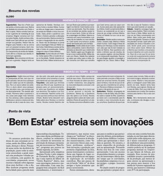 DIÁRIO DA REGIÃO São José do Rio Preto, 27 de fevereiro de 2011 / página 23 - TV

   Resumo das novelas
GLOBO
                                                                                  INSENSATO CORAÇÃO - 21H00
Segunda-feira - Raul diz a Pedro que       aproximar de Natalie. Henrique con-         ber que Álvaro quer publicar sua repor-     que Carol armou para se casar com                nho vão à casa de Teodoro e desco-
ele perdeu a licença para voar. Marina     vence Cortez a receber Kléber. Eunice       tagem na internet. Carol resolve come-      ele. Eunice pede para Júlio apresentá-           brem que está havendo um assalto.
sai abalada do encontro com Pedro e        se irrita ao chegar para o lançamento       morar sua promoção. Raul fica abala-        la a Vitória. André cumprimenta Beto e           Sábado - Serginho consegue fugir da
Raul a apoia. Vitória convida Carol pa-    da revista de Natalie e inicia uma con-     do ao constatar que perdeu quase to-        Úrsula e se surpreende ao ver que a              casa e avisa a polícia. Tião e Lino pren-
ra ser a gerente de marketing de sua       fusão. Daisy perde a paciência com          dos os seus bens. Cortez se irrita ao       noiva de seu amigo conhece Marina.               dem Oscar e Gilda. Kléber sente ciú-
empresa. Wagner conversa com Cor-          Kléber e Dolores percebe a alteração        ler a reportagem de Kléber. Marina co-      Cortez vê Natalie na rua e vai ao seu            mes ao ver Daisy conversando com
tezsobre Natalie. André conhece Júlia.     de sua funcionária. Marina convida Ca-      memora com seus funcionários o pri-         encontro.                                        Milton. Beto conta para André que
Haidê ouve Carol afirmar que vai inter-    rol para a inauguração de seu escritó-      meiro dia de trabalho no novo escritó-      Sexta-feira - Natalie aceita a carona de         Úrsula está grávida. Fonseca e Salda-
                                                                                       rio. Carol sente uma tontura e acaba        Cortez. Teodoro viaja. Marina e Vitória          nha prendem Ismael. Sueli sofre com
romper sua gravidez. Nelson fala de        rio. Álvaro não dá destaque no jornal
                                                                                       sendo derrubada pelo carro de Beto.         evitam Eunice. Carol chega à festa de            saudades de Jonas e Eduardo a con-
Wagner para Natalie e ela se anima         para a reportagem feita por Kléber so-      Quinta-feira - André e Beto levam Carol     Marina com Henrique. Eunice reclama              sola. André pede para conversar
com um possível romance. Quim che-         breCortez. Rafa folheia arevista de Na-     para o ambulatório. Carol e Alice ficam     com Júlio que não foi bem tratada na             com Alice sobre Carol. William diz
ga comRafa àbanca dejornal onde se-        talie e Cortez vê a publicação. Clarice     aliviadas ao descobrir que o bebê está      festa de Marina. Raul questiona Léo              a Marina que recebeu uma propos-
rá o lançamento da revista de Natalie.     chega em casa e Cortez disfarça.            bem. Natalie sugere que Douglas ten-        sobre o dinheiro que ele recebeu de              ta para trabalhar em outro escritó-
Carol afirma a Cláudia que decidiu in-     Quarta-feira- Eunice discute com Nata-      te seronovo marido de Bibi. Kléber dis-     seu suposto negócio. Léo leva Wanda              rio. Raul diz a Léo que foi ao terre-
terromper a gravidez.                      lie. Cortez apoia o filho a mudar de cur-   cute com Álvaro. Natalie fica radiante      a um restaurante requintado. Raul pe-            no onde ele supostamente estaria
Terça-feira - Aliceconvence airmã ase-     so na faculdade. Natalie despreza as        ao saber que voltou para a mídia. An-       de para Borges ajudá-lo a investigar o           trabalhando e afirma que não exis-
guir com a gravidez. Wagner tenta se       flores de Cortez. Kléber reclama ao sa-     dré comenta com Beto que acredita           negócio de Leo. Oscar, Gilda e Sergi-            te nenhuma incorporação lá.


RECORD
                                                                                  RIBEIRÃO DO TEMPO - 22H15
Segunda-feira - Virgílio troca as linhas   ele não está. Léia pede para que as         um jeito em Iara e Virgílio, porque ele     sa que Karina irá morar na fazenda. Ni-          ra quem pisar na bola. Dália vai até o
do paraquedas de Iara, sem que nin-        duas tenham uma conversa e a puxa           está de saco cheio. Joca encontra Ia-       colau promete uma joia a Dália se ela            rio e entra na água, deixando a corren-
guém perceba. Iara arruma o paraque-       para dentro de sua casa pelo braço.         ra e ficar chocado ao saber que ela é       provar ser uma boa menina. Ela pede              teza a levar. Newton e Iara escutam
das sem saber que ele foi sabotado.        Terça-feira - Léia pede que Arminda         a mulher misteriosa. Iara pergunta          para ir embora, mas ele diz que só de-           gritos e conseguem puxar Dália para
Iara, Tito e um aluno saltam do avião.     deixe seu filho em paz. Querêncio se        se Joca está disposto a encarar e ele       pois que ele a transformar em prince-            dentro do bote. Beatriz tenta falar
Tito e o aluno abrem seus paraque-         prepara para um pronunciamento.             diz que sim.                                sa. Filomena e Mateus conversam. Ti-             com Nicolau, que a ignora. Nicolau vai
das. Iara abre o seu, que começa a gi-     Ari acha que Querêncio vai rebater          Quarta-feira - Nicolau diz a Lincon que     to para e não gosta do que vê.                   à casa de Dália. Ela e sua mãe ficam
rar alucinadamente. Tito assiste apa-      sua denúncia. Ele explica a Lei Úmi-        o jornal apoiará a decisão de               Quinta-feira - Matilde, empregada de             assustadas com a visita. Ele manda a
vorado. Filomena salta e posiciona o       da na televisão. Nasinho conta a Ni-        Querêncio. Marisa diz a Querêncio           Nicolau e mãe de Dália, fala com Bea-            menina para dentro e fica a sós com
seu corpo para pegar mais velocida-        colau que Iara continua viva e ele fica     que não apóia a Lei Úmida. Nicolau          triz sobre a saúde da filha. Querêncio           Matilde.
de. Ela a alcança, solta o paraquedas      irritado. Beatriz tenta descobrir com       pergunta sobre o plano de matar o pre-      se reúne com o secretariado para fa-             Sexta - Até o fechamento desta edi-
defeituoso e aciona o reserva de Iara.     Dália sobre ela e Nicolau e a menina        sidente e Flores diz que já tem um pla-     lar sobre o novo monumento da pra-               ção, a emissora não divulgou o resu-
Arminda vai ate à casa de Joca, mas        mente. Nicolau manda Nasinho dar            no. Nicolau comunica a Beatriz e Laris-     ça, uma forca. Querêncio diz que é pa-           mo do capítulo.




   Ponto de vista


‘Bem Estar’ estreia sem inovações
TV Press                                   hipocondríaca da população. Te-             informativo, mas muitas vezes               que para os médicos que partici-                 ceitas em uma cozinha bem pla-
                                           mas como dietas, problemas car-             chega a ser “tatibitate” ao discu-          pam dos debates, principalmen-                   nejada, ou um bate-papo descon-
    Os assuntos preferidos das             díacos, combate ao sedentaris-              tir e debater assuntos já aborda-           te pela forma didática e esclare-                traído pelos sofás espaçosos, na-
donas de casa costumam ser re-             mo, estímulo de serotonina ou               dos exaustivamente, como “fa-               cedora que apresentam e eluci-                   da é muito conceitual a ponto
ceitas, saúde dos filhos, alimen-          prevenção de doenças coronaria-             zer exercícios físicos para com-            dam as questões. No entanto, o                   de estabelecer uma personalida-
tação, doenças e dietas. Pensan-           nas são recorrentes no “Bem Es-             bater problemas cardíacos”.                 maior empecilho da produção                      de diferenciada ao programa. O
do nesse nicho tão decifrável da           tar”, programa que estreou na               Sem inovações, a produção, que              está na apresentação. Fernando                   cenário poderia ser de qualquer
população, quase todas as emis-            última segunda, na Globo.                   prometia originalidade na área,             Rocha está fora do tom como                      programa matinal ou vesperti-
                                               Apresentado pela simpática              pautas interessantes e esclarece-           apresentador. Com um excesso                     no que falasse de fofocas, por
soras preenchem a grade mati-
                                           Mariana Ferrão e pelo exagera-              doras que fugiam do lugar co-               de gracinhas durante a o progra-                 exemplo. Esse excesso de neu-
nal com produções voltadas pa-             do Fernando Rocha, o progra-                mum, até poderia ser um espaço              ma, ele interrompe e fala ao mes-                tralidade esvazia a personalida-
ra a culinária, com quadros de             ma é uma espécie de filhote de              de exploração de novidades                  mo tempo que os convidados,                      de da produção, que merece al-
convidados preparando novas                “Globo Repórter” diário, mas                científicas. Mas não passou de              faz piadinhas e emposta a voz co-                guns ajustes na apresentação e
receitas e falando sobre algumas           com reportagens menores e me-               um já batido “déjà vu” de dicas             mo antigos - e piegas - locutores                nas pautas para manter a boa
dicas para facilitar o dia a dia.          nos elaboradas. Com uma lin-                antigas e lições primárias que              do SBT.                                          média de 9 pontos registrada na
Mas nenhum programa ainda                  guagem bem coloquial e de fácil             pouco acrescentam.                              No amplo cenário do progra-                  estreia, que manteve a liderança
havia falado para a parcela mais           entendimento, é interessante e                  Nestes ensinamentos, desta-             ma, que permite o preparo de re-                 com 29 % de participação.
 