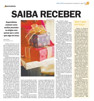 DIÁRIO DA REGIÃO São José do Rio Preto, 27 de fevereiro de 2011 / página 9

    Convivência




                       SAIBA RECEBER                                                  www.sxc.hu/ Divulgação

                                                                                                               e não cobradas”, afirma.
    Especialistas                                                                                                  Segundo a psicóloga cogni-                    Sem nada
                                                                                                               tivo-comportamental Irene
   ensinam como                                                                                                Araújo Corrêa, isso acontece                      em troca
                                                                                                               por uma questão cultural e
 aceitar presentes                                                                                             lembra que há casos em que
                                                                                                                                                                      Muitos, ao oferecerem
                                                                                                               quem está presenteando ou aju-
                                                                                                                                                                 um presente, uma ajuda, es-
   ou elogios sem                                                                                              dando tem interesses nessa re-
                                                                                                                                                                 peram alguma coisa em tro-
                                                                                                               ciprocidade e pode gerar situa-
                                                                                                                                                                 ca. Quando doamos, sempre
 pensar que o outro                                                                                            ções constrangedoras.
                                                                                                                                                                 recebemos algo em troca,
                                                                                                                   Kátia complementa dizen-
                                                                                                                                                                 mesmo sem pedirmos. É o
 quer algo em troca                                                                                            do que algumas pessoas apren-
                                                                                                                                                                 que explica a psicóloga Kátia
                                                                                                               dem que quando recebem tem
                                                                                                               de dar algo em troca. “É o rela-                  Ricardi de Abreu. “Madre
Jéssica Reis                                                                                                   cionamento da barganha, em                        Tereza de Calcutá, quando se
jessica.reis@diarioweb.com.br                                                                                  que a retribuição é vista como                    doava, recebia o prazer de
                                                                                                               obrigação”, explica.                              um sorriso, o prazer de ver as
    Ganhar presentes ou elo-                                                                                       Irene ressalta que quando al-                 pessoas aliviadas de seu sofri-
gios são demonstrações de cari-                                                                                guém nos oferece ajuda, é por-                    mento físico e moral.” Assim
nho e, em geral, as pessoas fi-                                                                                que pode, ou seja, está ao alcan-                 também acontece com os
cam felizes ao receber esses mi-                                                                               ce dela ajudar e nem sempre há                    pais. Quando cuidam dos
mos, mas há aqueles que se sen-                                                                                uma segunda intenção escondi-                     seus filhos, esperam que eles
tem constrangidos com essa si-                                                                                 da. “É importante se questio-                     sejam felizes, um profissional
tuação. Essas pessoas podem                                                                                    nar se sua resistência não está li-               espera o reconhecimento no
interpretar que, ao receber al-                                                                                gada ao fato de você não se ver                   trabalho, e assim por diante.
go, terão de devolver de algu-                                                                                 capaz de ajudar outras pessoas                         Kátia afirma que dar sem
ma forma.                                                                                                      sem interesses ou apego. Isso                     esperar nada em troca é o
                                                                                                               pode bloquear sua aceitação”,                     amor e amizade verdadeiros
    Especialistas dizem que pa-
                                                                                                               explica a especialista.                           e isso pode proporcionar feli-
ra muitas pessoas dar pode ser
                                                                                                                   Mas como então aceitar o                      cidade às pessoas. “Somente
mais fácil do que receber. Se-
                                                                                                               que nos oferecem sem essa des-                    pessoas dotadas de muito
gundo a psicóloga Beth Valen-
                                                                                                               confiança? Segundo Kátia, é                       amadurecimentona suacapa-
tim, quando a pessoa dá algo pa-
                                                                                                               necessário abandonar a ideia                      cidade de amar conseguem
ra alguém, oferece dentro de                                                                                   de que o elogio deve ser recusa-
suas possibilidades, seja emo-                                                                                                                                   este nível aprofundado de ex-
                                                                                                               do como prova de boa educa-                       pressão de afeto”, explica.
cional ou material, no entanto,                                                                                ção e aceitar o presente sem
quando recebe, gostaria de rece-                                                                                                                                      Para a psicóloga Irene
                                                                                                               imaginar que outro quer algo                      Araújo Corrêa, é preciso sa-
ber de acordo com suas expecta-                                                                                em troca. Irene afirma que o
tivas, que podem ser altas e o                                                                                                                                   ber quais as reais expectati-
                                                                                                               primeiro passo para se sentir li-
outro não consegue atendê-las.                                                                                                                                   vas ao ajudar alguém, e en-
                                                                                                               vre para receber é a prática do
    Quando se trata de um elo-                                                                                                                                   tender que a ajuda e a grati-
                                                                                                               autoamor.
gio, a psicóloga explica que a                                                                                                                                   dão são fatores de aprova-
                                                                                                                   Assim como há pessoas que
falta de reciprocidade acontece                                                                                se sentem bem ao dar algo, há                     ção e reconhecimento,
porque a pessoa não está prepa-                                                                                também as que preferem rece-                      mas a reciprocidade deve
rada. “Receber um elogio é es-                                                                                 ber. De acordo com Kátia, es-                     ser espontânea.
tar preparado para se sentir fe-   mento provavelmente recebe-        as pessoas simplesmente dão e            sas pessoas são mais carentes,                         A psicóloga Beth Valen-
liz e nem sempre uma pessoa        ram mensagens parentais para       não doam. “Dar é diferente de            esperam do mundo e dos ou-                        tim ressalta novamente a ne-
assim se sente”, afirma. E is-     agir assim. É uma maneira de       doar”, afirma. Quando se doa             tros atenção, elogio e presen-                    cessidade de entender que
so pode acontecer também           manifestarem sua modéstia e        algo, não há o desejo de ter na-         tes. Segundo Irene, alguns                        doar é diferente de dar. “Fa-
com um gesto de carinho,           humildade. “Diante de um pre-      da em troca, há uma satisfação           têm apego e ao oferecerem                         zer alguma coisa por al-
uma carícia que vem do cora-       sente, a pessoa pode acionar no    pessoal em oferecer o presente           um presente, por exemplo, a                       guém é se satisfazer, se
ção do outro e o indivíduo         seu quadro de referência que al-   ou qualquer outra coisa. “Se a           sensação que têm é de estar                       completar por momentos
reage negativamente porque         go vai ser pedido em troca ou,     pessoa desconhece essa diferen-          perdendo algo, mas podem se                       únicos. Se ainda sentir que
não está preparado para viver      ainda, que ela terá de retribuir   ça, sente medo de receber por-           sentir valorizadas ao receber.                    o outro lhe deve algo, é me-
o sentimento em questão.           para não ficar em débito com a     que vai ter de dar também. Infe-         Já Beth Valentim diz que es-                      lhor rever seus conceitos,
    A psicóloga Kátia Ricardi      pessoa”, afirma.                   lizmente, a maioria das pessoas          sas pessoas sabem aproveitar                      porque ninguém consegue
de Abreu diz que pessoas que           O sentimento de receber e      sente esse desconforto quando            a vida como ela é. “Não ficam                     satisfazer o outro completa-
se constrangem diante de um        ter de dar algo em troca existe.   deveria curtir o momento em              tentando justificar, compli-                      mente”, explica. I        (JR)
elogio, presente ou reconheci-     De acordo com Beth Valentim,       que estão sendo homenageadas             car o tempo todo”, afirma.
 