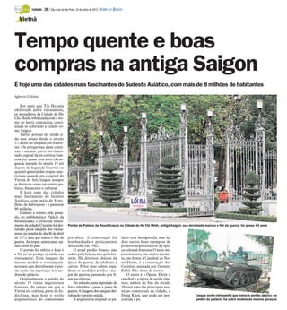 TURISMO -   26 / São José do Rio Preto, 24 de junho de 2012 DIÁRIO DA REGIÃO

   Vietnã



Tempo quente e boas
compras na antiga Saigon
É hoje uma das cidades mais fascinantes do Sudeste Asiático, com mais de 8 milhões de habitantes
Agência O Globo

    Por mais que Tio Ho seja
idolatrado pelos vietnamitas,
os moradores da Cidade de Ho
Chi Minh, rebatizada com o no-
me do herói comunista, conti-
nuam se referindo à cidade co-
mo Saigon.
    Talvez porque ela tenha ti-
do esse nome desde o século
17, antes da chegada dos france-
ses. Ou porque sua alma conti-
nue a mesma: porto movimen-
tado, capital da ex-colônia fran-
cesa por quase cem anos (da se-
gunda metade do século 19 até
depois da Segunda Guerra) ou
quartel-general das tropas ame-
ricanas quando era a capital do
Vietnã do Sul, Saigon sempre
se destacou como um centro po-
lítico, financeiro e cultural.
    É hoje uma das cidades
mais fascinantes do Sudeste
Asiático, com mais de 8 mi-
lhões de habitantes - o país tem
90 milhões.
    Comece o roteiro pelo passa-
do, no emblemático Palácio da
Reunificação, o principal monu-
mento da cidade. O portão foi der-        Portão do Palácio da Reunificação na Cidade de Ho Chi Minh, antiga Saigon: sua derrubada marcou o fim da guerra, há quase 40 anos
rubado pelos tanques dos vietna-
mitas na manhã do dia 30 de abril
de 1975, data que marca o fim da          prevalece. A construção foi                 lácio está desfigurada, mas há
guerra. As tropas americanas saí-         bombardeada e praticamente                  dois outros bons exemplos de
ram antes do país.                        destruída, em 1962.                         projetos arquitetônicos da épo-
    O portão foi refeito e hoje é             O atual prédio branco não               ca colonial francesa. O mais im-
a ‘lôi ra’ do pedaço (a saída, em         seduz pela beleza, mas pela his-            pressionante, não muito distan-
vietnamita). Dois tanques do              tória. Há diversos objetos da               te, em frente à Catedral de No-
mesmo modelo e contemporâ-                época da guerra, de telefones a             tre-Dame, é a construção dos
neos aos que derrubaram o por-            carros. Pelos seus salões espa-             Correios, assinada por Gustave
tão estão em exposição nos jar-           lham-se estofados puídos a ma-              Eiffel. Não deixe de entrar.
dins do palácio.                          pas de guerra, passando por fi-                 O outro é a Ópera. Entre a
    Originalmente o prédio do             nas esculturas.                             catedral e a ópera de estilo clás-
século 19 tinha arquitetura                   No subsolo, uma exposição de            sico, ambos do fim do século
francesa, do tempo em que o               fotos relembra o passo a passo da           19, está uma das principais ave-
Vietnã era colônia, parte da In-          guerra. A imagem dos tanques der-           nidas comerciais da cidade, a
dochina, mas hoje o estilo                rubando o portão está lá.                   Dong Khoi, que pode ser per-          Tanque norte-vietnamita que botou o portão abaixo; no
arquitetônico do comunismo                    A arquitetura original do pa-           corrida a pé.                          jardim do palácio, há outro modelo da mesma geração
 