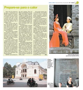 DIÁRIO DA REGIÃO São José do Rio Preto, 24 de junho de 2012 / 27 - TURISMO



Prepare-se para o calor
    Neste fim de primavera        gar para compras. Perto da            As de cobra custam a par-
na Ásia, a temperatura em         Ópera, na Dong Khoi, há um        tir de US$ 600, e há também
HCMC chega aos 33 graus.          lugar interessante chamado        carteiras e cintos. Lojas de
Todo mundo que assistiu           L’Usine, no número 151, es-       grifes europeias e grandes
aos filmes de guerra sobre        condido no segundo andar de       hotéis também estão por to-
o Vietnã sabe que a selva         uma passagem comercial em         da a Dong Khoi.
tropical está logo ao lado        um prédio original do fim do          Com muitos moradores es-
da antiga Saigon, então há        século 19. É um café-loja,        trangeiros e turistas, a comu-
chuva em qualquer dia, a          com saladas, sanduíches, sor-     nicação nas lojas é simples. A
qualquer hora.                    vetes e cupcakes, roupas e ob-    maioria dos vendedores fala e
    Passe protetor solar, pe-     jetos de design para casa,        entende inglês com mais faci-
gue uma garrafa de água e         obras de arte.                    lidade do que em outras re-
uma capa leve de chuva, use           Na Dong Khoi e nas suas       giões do país.
um calçado fechado e não          transversais, estão os melho-         A Dong Khoi leva ao rio
deixe as condições climáti-       res lugares para comprar          Saigon. Voltando para perto
cas atrapalharem este pas-        aquarelas, gravuras e pintu-      da Ópera, há outra avenida co-
seio tão diferente.               ras contemporâneas com mo-        mercial, a Le Loi, com mais
    Na avenida entre o prédio     tivos vietnamitas ou não; se-     lojas de grifes, como Chanel,
                                  das caras (na Khaisilk, no nú-
dos Correios e a Ópera fica o                                       Ferragamo, Vuitton.
                                  mero 107), objetos de laca a
moderno Vincom Center, o                                                O centro da cidade é pla-
                                  bons preços (na Saigon
maior e mais novo shopping        Crafts, número 74); bijute-       no, e é fácil caminhar pelas
da cidade, com lojas ociden-      rias de chifres de búfalo e tê-   ruas. Cuidado redobrado ao
tais como Armani e Versace,       nis bacanas, de marcas desco-     atravessar: não há leis de
Mango e Nine West.                nhecidas, mas todos made in       trânsito no Vietnã.
    A melhor parada para          Vietnam, como muitos das              Calcula-se que haja mais
compras neste trecho é numa       grandes grifes.                   de 3 milhões de motos só nes-
grande livraria de rua, a Art         Há também uma graciosa        ta cidade, num fluxo constan-
Book, com ótimo acervo de li-     loja de bolsas bordadas colori-   te. São elas que movimentam
vros em inglês com história e     das chamada Ipa-Nima (no          a economia local, levando
fotos do país, pôsteres e car-    número 77-79) e, para quem        adultos e crianças (podem ser
tões-postais com reproduções      gosta, uma outra famosa de        quatro ou até cinco em uma
de cartazes com propaganda        bolsas de couro de crocodilo -    mesma moto), bichos mortos
de guerra e do regime comu-       com certificado para sair do      ou vivos, verduras, frutas, flo-
nista, e irresistíveis blocos e   país - e cobra. É a Viet          res, compras do mercado, en-
cadernos feitos à mão com pa-     Thành, no número 137, em          gradados, garrafas e manguei-
pel de arroz, decorados com       frente à Gucci, e as bolsas de    ras de plástico, molduras pa-
lindas aquarelas.                 couro de jacaré começam em        ra quadros, pedras de gelo, tu-
    HCMC é um excelente lu-       US$ 1,2 mil.                      bos de PVC, etc.           (AG)                                                             Casal em trajes de época
                                                                                                                                                            posa em um mausoléu de Hue

                                                                                                                                                                              Fotos: Agência O Globo

                                                                                                       A Ópera:
                                                                                                       arquitetura
                                                                                                       colonial
                                                                                                       francesa em
                                                                                                       construção
                                                                                                       centenária
                                                                                                       no centro da
                                                                                                       cidade




                                                                                                       Café L’Usine:
                                                                                                       cupcakes em
                                                                                                          ambiente
                                                                                                           moderno
 