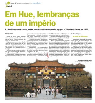 TURISMO -   28 / São José do Rio Preto, 24 de junho de 2012 DIÁRIO DA REGIÃO

   Vietnã




Em Hue, lembranças
de um império
A 10 quilômetros do centro, está o túmulo do último imperador Nguyen, o Thien Dinh Palace, de 1925
Agência O Globo                                       que a versão vietnamita seja bem menos      Dinh hoje é cenário de fotos de casa-           das flores de legumes.
                                                      exuberante que a chinesa. E também          mento, com casais em trajes de época.
    Saindo da antiga Saigon rumo ao                   bem menos conservada - foi alvo de              O túmulo propriamente dito é reves-            As urnas do português
norte, a próxima parada pode ser em                   bombardeios aéreos durante a guerra.        tido de mosaicos, que formam lindos de-
Hue, a antiga capital imperial do                         Talvez por isso, pareça mais autênti-   senhos de flores e pássaros.                        Não deixe de admirar as incríveis ur-
Vietnã, no centro do país.                            ca e menos cenário de cinema. Do lado           Hue é o lugar ideal para fazer uma refei-   nas de bronze da dinastia Nguyen. São
    Esqueça o ambiente cosmopolita da                 de fora, pelas ruas e praças, moradores     ção à moda dos imperadores. A deliciosa         mais de 30 em Hue, umas com pés, outras
Cidade de Ho Chi Minh. Com 340 mil                    andam, claro, de moto. No fim da tarde,     experiência de alta gastronomia em um res-      não, todas feitas ao longo dos 300 anos em
habitantes, as principais atrações desse              meninos jogam futebol em frente à en-       taurante como o Ancient Hue pode come-          que os Nguyen estiveram no poder.
lugar histórico são templos e tumbas. E               trada da cidadela.                          çar com rolinhos de papel de arroz rechea-          Algumas urnas estão na Cidade Impe-
a gastronomia, que é uma mais sofistica-                  Nos arredores, a 10 quilômetros do      dos com porco grelhado, seguir com salada       rial. As maiores, sem pés, foram feitas no
das do país.                                          centro, está o impressionante túmulo        de flor de bananeira e sopa de noodles com      século 17 por Joaz da Cruz, um português
    No centro de Hue, cortado pelo rio Per-           do último imperador Nguyen, o Thien         carne, continuar com arroz com frutos do        nascido na Índia e casado com uma vietna-
fume, fica a cidadela do século 19, patrimô-          Dinh Palace, de 1925.                       mar e semente de lótus e peixe no vapor         mita, considerado o pai dos trabalhos de
nio da Humanidade pela Unesco.                            Decorado com estátuas de pedra de       acompanhado de berinjela grelhada com           bronze na região. Cruz e seus filhos tam-
    Quem conhece a Cidade Proibida de                 guerreiros, elefantes e dragões, no alto    cebolinha, num banquete de muitos pra-          bém fizeram muitas armas para os mem-
Pequim vai notar as semelhanças, ainda                de uma escadaria, o mausoléu de Kahi        tos, quase sempre decorados com delica-         bros da dinastia Nguyen.


                                                                                                                                                               A cidadela do século 19, no
                                                                                                                                                          centro da cidade imperial de Hue
 