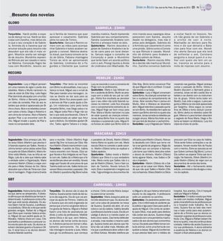 DIÁRIO DA REGIÃO São José do Rio Preto, 26 de agosto de 2012 / 23 - TV

    Resumo das novelas
GLOBO
                                                                                            GABRIELA - 23H00
Terça-feira - Nacib proíbe a espo-           sa à família de Iracema que quer           mandou matá-la. Nacib repreende             miro manda seus capangas desa-                a visitar Nacib no Vesúvio. Na-
sa de dançar na rua. Nacib se des-           apressar o casamento. Gabriela             Gabriela por seu comportamento.             parecerem com Sandra. Jesuíno                 cib não gosta de ver Gabriela e
culpa com Zarolha, mas deixa cla-            janta na casa de Tonico.                   Sandra surpreende Anabela com               depõe na delegacia, mas não é                 a proíbe de sair à noite.
ro que o seu coração é de Gabrie-            Quarta-feira - Gerusa e Ramiro co-         Ramiro e ameaça matar os dois.              preso pelo delegado. Gabriela diz             Machadão se declara para Ra-
la. Arminda diz a Iracema que vai            mem com as mãos para acompa-               Quinta-feira - Ramiro descobre o            a Arminda que casamento é como                miro e diz que deixaria o Bata-
arrumar solução para Jesuíno não             nhar Gabriela e todos acabam se-           golpe de Sandra e Anabela e as le-          uma prisão. Glória conta a Coriola-           clan para ficar com ele. Mundi-
descobrir que ela não é mais vir-            guindo o coronel. Malvina destra-          va de carro para um local distan-           no que Rômulo é casado. Mundi-                nho alerta Gerusa que ela terá
gem. Maurício aceita ser advoga-             ta Josué, que busca consolo ao la-         te. Gerusa segue o conselho de              nho dá dinheiro para Anabela e                de enfrentar o avô. Coriolano
do de Jesuíno. Mundinho repreen-             do de Glória. Fabiana chantageia           Conceição e pede a Mundinho                 Sandra saírem de Ilhéus.                      pergunta a Josué quem é a mu-
de Rômulo por ser casado e namo-             Tonico ao vê-lo se aproximando             que tente fazer um acordo político          Sexta-feira - Ramiro escuta Alfre-            lher com quem ele tem um ca-
rar Malvina. Conceição flagra Ge-            de Gabriela. Lindinalva diz a Fa-          com o avô. Pirangi liquida a dívida         do e decide não machucar Mundi-               so. Iracema se arruma para a
rusa com Mundinho. Jesuíno avi-              gundes e Clemente que Juvenal              de Lindinalva com Machadão. Ra-             nho. Zarolha convence Gabriela                noite de núpcias com Jesuíno.

RECORD
                                                                                             REBELDE - 21H00
Segunda-feira - Lucy e Miguel pensam         Terça-feira - Pilar tenta se encontrar     Lucy se esconde e ouve a conversa de        Elite Way. Binho tenta convencer Pilar        mexendo nas gavetas. Miguel ameaça
em uma maneira de vigiar o porão dos         com Binho no almoxarifado, mas Lucy a      Pingo com os professores.                   de que Miguel não é confiável. O casal        contar o passado de Binho. Vitória e
rebeldes. Maria e Murilo namoram na          tranca no local. Miguel usa o e-mail de    Quarta-feira - Maria e Juju fofocam so-     não resiste e se beija.                       Beatriz discutem e Bernardo grava a
sala de estar do Elite Way. Leila flagra     Pilar para mandar uma mensagem. Jo-        bre o acidente de Binho. Murilo se preo-    Quinta-feira - Lucy e Miguel conversam        conversa. Jonas vai até o porão dos re-
Pilar dormindo abraçada com uma foto         nas se diverte ao dar aula para as         cupa com a visita de seu pai ao colé-       sobre Binho. As crianças comentam so-         beldes e se diverte com os instrumen-
de Binho. Vitória e Bernardo gravam          crianças. Binho fica preocupado com        gio. Vitória fica revoltada ao perceber     bre a mudança de comportamento de             tos do grupo. Vitória tenta bater em
um vídeo de comédia. Pilar diz aos re-       a demora de Pilar e pede ajuda a Die-      que o seu vídeo não está fazendo su-        Jonas. Aline esnoba Raul e pensa em           Beatriz, mas João a segura. Luana per-
                                                                                        cesso na internet. Leila fica chocada       Murilo. Aline e Mariana se desenten-          gunta a Milena se ela está apaixonada
beldes que ainda é apaixonada por Bi-        go. Um misterioso carro preto tenta
                                                                                        com o comportamento estranho de Jo-         dem.Miguel relembra opassado quete-           por Serginho. Silvia segue os conse-
nho e chora. Alice e os rebeldes conver-     atropelar Binho, mas Diego salva o ra-     nas. Miguel finge ser bom moço para         vecom Binho. Asrebeldesriem após sa-          lhos de Ofélia e tenta seduzir Leonar-
sam sobre a festa. Diego e Roberta vi-       paz. Miguel solta Pilar e finge não sa-    Pilar. Maria e Murilo namoram na sala       berem que Binho dormirá no quarto dos         do. Binho alerta os rebeldes sobre Mi-
vem clima de romance. Alice e Roberta        ber o que está acontecendo. Cilene fi-     de estar quando as crianças entram.         meninos. Jonasconvida os rebeldes pa-         guel. Milena e Luana tentam descobrir
ajudam Pilar a se encontrar com Bi-          ca decepcionada ao saber que Artur         Jonas deixa Binho ficar no quarto dos       ra jogar sinuca. Márcia fica triste ao sa-    o segredo de Rosa Maria. Diego e Ro-
nho. Miguel invade o quarto de Pilar e       quer o divórcio. Os rebeldes ajudam Bi-    rebeldes e surpreende Leila. Miguel fi-     ber que terá de devolver o cachorrinho.       berta se beijam na biblioteca. Lucy tira
mexe no computador dela.                     nho. Tadeu agarra Tatiana e a beija.       ca furioso ao saber que Binho está no       Sexta-feira - Lucy é flagrada por Tatiana     cópia da chave do porão.


                                                                                           MÁSCARAS - 22H15
Segunda-feira - Eliza ameaça Laís. Ma-       para a reunião. Otávio (Martim) finge      o paradeiro de Dinorá. Martim (Otávio)      sificados para Martim (Otavio). Manue-        procuram por Eliza na casa de Valéria.
ria avisa Otávio (Martim) que precisa ir     apoiar Big One na busca por Eliza. Ma-     tranca Maria no quarto com ele. Maria       la desabafa com Décio que teme vol-           Tônia sente fortes contrações e se de-
à fazenda esperar por Salles. Novais e       ria e Martim (Otavio) reencontram o pai.   escuta Olivia no corredor e pede socor-     tar a ser garota de programa. Régis diz       sespera. Novais recebe foto de Fausto
Johnny tentam achar pistas sobre Eliza       Terça-feira - A pedido de Eliza, Valéria   ro. Martim (Otávio) tenta se explicar e     a Mirella que vai comprar a fazenda.          com o menino. Elvira se assusta ao ver
no quarto de Otávio (Martim). Marco An-      marca encontro com Novais. Eliza se-       Salles aparece.                             Laís teme que Valéria descubra sobre          que Sotero conhece Big Blond. Luma e
tônio visita Mirella, mas se irrita ao ver   gue Novais e fica intrigada ao ver Faus-   Quarta-feira - Salles revela a Martim       o desvio de dinheiro. Martim (Otávio)         Edu sofrem ao esperar Tônia sair da ci-
Régis. Laís diz a Jairo que Valeria sabe     to com ele. Salles diz a Maria que a fa-   (Otávio) que Olivia é a sua verdadeira      tenta agarrar Maria, mas Salles e Oli-        rurgia. Na fazenda, Otávio (Martim) im-
a verdade sobre a Organização. Maria         zenda Benaro deve ser vendida. Novais      mãe. Maria conta que Salles não é o         via o impedem.                                pede Martim (Otávio) de viajar com os
convence Martim (Otávio) a viajar com        exige que Fausto dê uma prova de que       pai de Martim (Otávio). Yara e Nair cui-    Quinta-feira - Martim (Otávio) diz a Sal-     documentos de venda das terras.
ela para o Mato Grosso do Sul. Décio         Tavinho está com ele. Salles tenta con-    dam de Tavinho. Novais tortura Di-          les que vai se casar com Maria. Maria         Sexta-feira - Até o fechamento desta
descobre que a foto de Tônia com Zezi-       vencer Olívia a recordar o passado. Otá-   norá. Eliza o surpreende e resgata sua      diz que não quer Salles e Martim (Otá-        edição, a emissora não divulgou o resu-
nho é montagem. Pulga chama Eneida           vio (Martim) questiona Big Blond sobre     mãe. Toga entrega os documentos fal-        vio)na fazenda. Otávio (Martim) e Décio       mo do capítulo.

SBT
                                                                                          CARROSSEL - 19H50
Segunda-feira - Helenatenta dizer aOlí-      Terça-feira - Os alunos vão à casa de      a chorar. Cirilo convida Maria Joaqui-      ra Miguel e diz que Helena retornará à       hospital. Aos prantos, Cris é tranquili-
via que Jaime se arrependeu. A direto-       Helena. Suzana sente medo de dar au-       na para tomar sorvete.                      escola no dia seguinte. A professora         zada por Miguel e Rafael.
ra afirmaque vai afastá-la por tempo in-     la no dia seguinte. Ela diz que vai pre-   Quarta-feira - Maria Joaquina pede pa-      sofre um acidente no caminho.                Sexta-feira - O médico revela que Hele-
determinado. A professora conta a Ra-        cisar da ajuda de Firmino. Valéria diz     ra Cirilo deixá-la em paz. Os alunos dei-   Quinta-feira- Os pedestres pedem res-        na está com lesões múltiplas. Miguel
fael que está sendo afastada. Os alu-        a Suzana que ela está enganada se          xam uma caixa de presente na mesa           gate. Cris é informada do acidente pe-       pede a transferência da professora pa-
nos falam mal de Suzana, a professo-         pensa que a turma vai gostar dela co-      de Suzana. Quando ela abre, vê uma          la polícia e liga para Clara para pedir a    ra o hospital onde trabalha. No re-
ra substituta. Olívia diz a ela que serão    mo gosta de Helena. Miguel e Rafael        cobra e cai da cadeira. Valéria desafia     ajuda de Miguel. Cris conta do aciden-       creio, Suzana fica ao lado das meni-
grandes amigas. Rafael diz a Miguel                                                                                                                                              nas e bate corda para elas pularem.
                                             fazem uma lista de assinaturas pe-         a professora durante a aula. Ela dá um      te para Olívia, mas pede para diretora
que Olívia quer mandar Helena embo-                                                                                                                                              Jaime diz a Firmino que os alunos co-
ra. Miguel diz que pedirá ajuda ao Sr.       dindo a volta da professora. Matilde       castigo à aluna e a manda copiar um         não contar aos alunos. Suzana chega          meçarama gostar da professora subs-
Morales. Helena chora em casa. Cris          alerta Olívia e diz que, sem Helena,       texto cinco vezes. Davi tenta defender      na escola com uma pombinha machu-            tituta. Cris, Miguel e Rafael visitam He-
aconselha a professora a procurar ou-        os alunos vão tomar conta da esco-         a amada, mas recebe o mesmo casti-          cada e diz aos alunos que a encontrou        lena no quarto, mas ela continua desa-
tra escola para dar aula. Os alunos re-      la. A diretora pensa em tornar o afas-     go. Suzana revela aos alunos que He-        na rua. Ela pede para Mário tomar con-       cordada.Valéria não aceita Suzana co-
solvem declarar guerra a Suzana e Olí-       tamento permanente. Os alunos              lena não vai voltar mais. Morales afir-     ta do animal, como uma forma de con-         mo sua professora. A aluna estranha
via. O sinal toca e os alunos deixam         não interagem durante a aula. Mário        ma que a professora deve voltar e dei-      quistar a classe. Miguel diz à enfermei-     a ausência de Helena e os alunos co-
Suzana falando sozinha.                      taca giz na professora, que começa         xa Olívia furiosa. Morales telefona pa-     ra que precisa falar com o médico do         meçam a ficar preocupados.
 