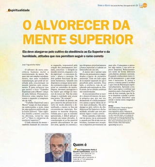 DIÁRIO DA REGIÃO São José do Rio Preto, 26 de agosto de 2012 / 3

Espiritualidade




         O ALVORECER DA
         MENTE SUPERIOR
         Ela deve alargar-se pelo cultivo da obediência ao Eu Superior e da
         humildade, atitudes que nos permitem seguir o rumo correto

         José Trigueirinho Netto           te esquerdo, responsável pela       nos dirigimos prioritariamente              mais alto. Começamos a perce-
                                           criação dos pensamentos nor-        à busca espiritual e à adesão ao            ber algo maior, e um novo as-
             O advento da nova cons-       mais, concretos – é dirigido ao     Desconhecido em nós.                        pecto desponta. Relacionamo-
         ciência humana inclui a           mundo exterior, enquanto o la-          A mente não é apenas uma                nos então de forma diferente
         reestruturação da mente. Re-      do espiritual – o consciente di-    fábrica de pensamentos engen-               com plantas, animais e pessoas.
         quer não um simples reordena-     reito – abarca a intuição. Os       drados a partir de estímulos                É quando conhecemos outro ti-
         mento, mas uma verdadeira         dois podem funcionar de ma-         sensoriais. Tem um lado capaz               po de pensamento: o que surge
         transmutação, que pode ser au-    neira harmônica. Quando nos         de se manter separado do que é              sem o raciocínio. E, pouco a
         xiliada pela concentração no      dispomos a avançar nesse senti-     percebido pelos sentidos. Esse              pouco, a mente passa a acolher
         mundo interior, pelo serena-      do, a primeira etapa é a de orga-   lado, o intelecto, tem de ser               o que vem da Hierarquia espiri-
         mento. É para esclarecer isso     nizar os conteúdos da mente.        educado pela aspiração ao Alto.             tual planetária. Aprende a irra-
         que escrevi o livro “Trabalho     Depois, devemos entregá-los à       E assim, até as células cerebrais           diar o que capta e a utilizar tais
         Espiritual com a Mente”, lança-   luz maior que refulge no inte-      são transformadas.                          impulsos para o bem geral. Pes-
         do pela Editora Pensamento.       rior do nosso ser. Não há como          A essa metamorfose se suce-             soas de boa vontade, que de fa-
         Descreve como ampliar hori-       chegar à realidade sem cruzar       de o desenvolvimento da men-                to se dispõem a ajudar o próxi-
         zontes e expandir a compreen-     essa ponte, “do coração”.           te psíquica que, por sua vez,               mo, precisam descobrir essa
         são da vida.                          Na atividade de pensar, em      desmantela os condicionamen-                senda e entrar nesse magnífico
             “Trabalho Espiritual com a    que a maioria das pessoas se en-    tos e passa a captar ideias de ní-          serviço. I
         Mente” surgiu de duas pergun-     volve de modo aleatório e de-       veis mais profundos. Ela deve               Serviço
         tas endereçadas a mim, tema       senfreado, a mente se fixa em       alargar-se pelo cultivo da obe-             Extraído do boletim “Sinais de Figueira”
         de uma palestra publicada pe-     circunstâncias materiais. En-       diência ao Eu Superior e da hu-             (Irdin Editora), de Trigueirinho
         la Irdin Editora: “Que signi-     quanto se mantém dispersa,          mildade, atitudes que nos per-              (www.trigueirinho.org.br). Palestras do
         fica fundir a mente concreta      voltada para o que os sentidos      mitem seguir o rumo correto.                autor poderão ser ouvidas, gratuitamente,
                                                                                                                           no site: www.irdin.org.br, ou no grupo de
         na abstrata, torná-las uma        apresentam, é difícil aplicar a         Nesse caminho, o lado mate-
                                                                                                                           estudos, que se reúne às quintas-feiras,
         só?” e “Que é o despertar do      atenção em temas elevados. A        rial da mente vai-se atenuando              às 20 horas, na rua Porfírio Pimentel, 55,
         intelecto superior?”              concentração só se faz possível     e, quando por fim já não nos su-            Bom Jesus (2ª travessa acima da Av.
             O lado material da mente –    quando desconfiamos do que          bordina, tornamo-nos recepti-               Alberto Andaló). Mais informações:
         também chamado de conscien-       nos atrai, agrada ou contenta e     vos a impulsos provenientes de              dgalviolli@gmail.com a




                                                                      Quem é
                                                                            José Trigueirinho Netto é
                                                                      filósofo espiritualista, autor de
                                                                      77 livros, com cerca de 2,5
                                                                      milhões de exemplares
                                                                      publicados até o momento, e
                                                                      mais de 1,7 mil palestras
                                                                      gravadas ao vivo
 