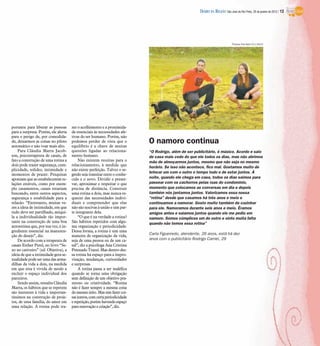 portante para liberar as pessoas
para a surpresa. Porém, ele alerta
para o perigo de, por comodida-
de, deixarmos as coisas no piloto
automático e não voar mais alto.
Para Cláudia Marra Jacob-
son, psicoterapeuta de casais, de
fato a construção de uma rotina a
dois pode trazer segurança, cum-
plicidade, solidez, intimidade e
momentos de prazer. Pesquisas
apontamque ao estabelecerem re-
lações estáveis, como por exem-
plo casamentos, casais estariam
buscando, entre outros aspectos,
segurança e estabilidade para a
relacão. “Entretanto, muitas ve-
zes a ideia de intimidade, em que
tudo deve ser partilhado, aniqui-
la a individualidade tão impor-
tante na construção de uma boa
autoestima que, por sua vez, é in-
grediente essencial na manuten-
ção do desejo”, diz.
De acordo com a terapeuta de
casais Esther Perel, no livro “Se-
xo no cativeiro” (ed. Objetiva), a
ideia de que a intimidade gera se-
xualidade podeser uma das arma-
dilhas da vida a dois, na medida
em que esta é vivida de modo a
excluir o espaço individual dos
parceiros.
Sendo assim, ressalta Cláudia
Marra, os hábitos que se repetem
são inerentes à vida e importan-
tíssimos na construção de proje-
tos, de uma família, do amor em
uma relação. A rotina pode tra-
zer o acolhimento e a proximida-
de essenciais às necessidades afe-
tivas do ser humano. Porém, não
podemos perder de vista que o
equilíbrio é a chave de muitas
questões ligadas ao relaciona-
mento humano.
Não existem receitas para o
relacionamento, à medida que
não existe perfeição. Talvez o se-
gredo seja transitar entreo conhe-
cido e o novo. Dividir e preser-
var, aproximar e respeitar o que
precisa de distância. Construir
uma rotina a dois, mas nunca es-
quecer das necessidades indivi-
duais e compreender que elas
não são nocivas à união e sim par-
te integrante dela.
“O que é na verdade a rotina?
São hábitos repetidos com algu-
ma organização e periodicidade.
Dessa forma, a rotina é sim uma
maneira de organização da vida,
seja de uma pessoa ou de um ca-
sal”, diz a psicóloga Ana Cristina
PenteadoTrazzi. Mas dentro des-
sa rotina há espaço para a impro-
visação, mudanças, curiosidades
e surpresas.
A rotina passa a ser maléfica
quando se torna uma obrigação
sem definição de um objetivo pra-
zeroso ou criatividade. “Rotina
não é fazer sempre a mesma coisa
domesmo jeito. Mas sim fazer coi-
sasjuntos,comcertaperiodicidade
erepetição,porémhavendoespaço
para renovação e criação”, diz.
O namoro continua
“O Rodrigo, além de ser publicitário, é músico. Acordo e saio
de casa mais cedo do que ele todos os dias, mas não abrimos
mão de almoçarmos juntos, mesmo que não seja no mesmo
horário. Se isso não acontece, fico mal. Gostamos muito de
brincar um com o outro o tempo todo e de estar juntos. À
noite, quando ele chega em casa, todos os dias saímos para
passear com os cachorros pelas ruas do condomínio,
momento que colocamos as conversas em dia e depois
também nós jantamos juntos. Valorizamos essa nossa
“rotina” desde que casamos há três anos e meio e
continuamos a namorar. Gosto muito também de cozinhar
para ele. Namoramos durante seis anos e meio. Éramos
amigos antes e saíamos juntos quando ele me pediu em
namoro. Somos cúmplices um do outro e sinto muita falta
quando não temos essa rotina”
Carla Figueiredo, atendente, 26 anos, está há dez
anos com o publicitário Rodrigo Carriel, 29
Thomaz Vita Neto 3/1/2012
DIÁRIO DA REGIÃO São José do Rio Preto, 29 de janeiro de 2012 / 13
 