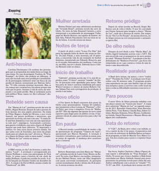 Anti-heroína
Carolina Dieckmann é fã confessa dos persona-
gens que se arrependem dos males feitos ao longo de
uma trama. No caso da periguete Teodora, de “Fina
Estampa”, da Globo, não poderia ser diferente. A
atriz não esconde uma certa predileção à possibilida-
de da personagem realmente estar em busca de um
perdão de Quinzé, interpretado por Malvino Salva-
dor. “O vilão costuma terminar morrendo. Mas, se
ela começa má e termina boa, iria adorar porque tem
tudo que eu gosto. Atazano a vida da outra, me arre-
pendo e vou pedir perdão. Mas se terminarei aceita
pelo público? Bom, vamos ver. Ele é soberano”, des-
conversa.
Rebelde sem causa
Em “Marias do Lar”, próxima novela das sete da
Globo, Miguel Roncato deixará de lado a postura de
bom menino dos seus papéis anteriores. Na trama
de Filipe Miguez e Isabel de Oliveira, o ator viverá
Samuel, um garoto problema e mentiroso, que
aprontará na escola, nas ruas e em casa. “A trama de-
le será bem dramática e isso tem um tom especial pa-
ra todo ator”, empolga-se. Acostumado a persona-
gens gentis e solidários, esta será a chance de Miguel
mostrar que pode fazer diferente. “É importante o
público ver uma outra faceta artística minha. Sei
que tenho rosto de bonzinho, mas estou me prepa-
rando para ser odiado nas ruas”, diverte-se. “Essa se-
rá a chance de liberar todos os meus males”, comple-
ta. “Marias do Lar” estreia em março.
Na agenda
A HBO estreia, no dia 5 de fevereiro, a série dra-
mática “Luck”. A produção é protagonizada por
Dustin Hoffman e conta com participação de Nick
Nolte. A trama conta a história de um chefe da
máfia, Hoffman, viciado em corridas de cavalo. A sé-
rie foi lançada nos Estados Unidos em dezembro de
2011. A criação é de David Milch, mesmo criador de
“Deadwood”, de 2004.
Mulher arretada
Heloísa Périssé será uma cabeleireira nordestina
em “Avenida Brasil”, próxima novela das nove da
Globo. No texto de João Emanuel Carneiro, a atriz
interpretará a ex-namorada do personagem Tufão,
papel de Murilo Benício, um jogador de futebol. Ao
lado dela, Fabiula Nascimento será sua sócia no sa-
lão de beleza. A novela estreia em março.
Noites de terça
A partir de abril, a série “Louco Por Elas” fará
parte da segunda linha de shows das terças na Glo-
bo. De João Falcão, a série mostrará, em 10 episó-
dios, a concorrida vida de um treinador de futebol
feminino, interpretado por Eduardo Moscovis, que
se vê cercado, basicamente, por mulheres. Como sua
ex, sua filha, sua avó e alunas. Deborah Secco e Gló-
ria Menezes estão no elenco.
Início de trabalho
”Gabriela”, próxima novela das 11 h, terá 60 ca-
pítulos, como “O Astro”, anterior “remake” da Glo-
bo. As gravações estão agendadas para março. Mas
boa parte do elenco continua indefinida pelo autor
Walcyr Carrasco e o diretor de núcleo Roberto Tal-
ma. Juliana Paes será a protagonista da produção. A
estreia é em junho.
Novo ofício
A Fox Sports do Brasil contratou dois atores da
Globo como apresentadores: Tammy Di Calafiori,
que interpretou a doce Lorena, de “Passione”, e Eri-
ch Pelitz, que viveu o simpático Victor de “Malha-
ção ID”. Eles são algumas das apostas do novo canal
esportivo para fisgar parte do público jovem. O lan-
çamento oficial do canal está previsto para o dia 5 de
fevereiro.
Em pauta
A Record estuda a possibilidade de mudar o dia
de apresentação do programa “Câmera em Ação”,
apresentado por Marcos Hummel. A intenção é
transferir o jornalístico, que é exibido às sextas, para
as noites de segunda. A mudança deve acontecer
após o Carnaval.
Ninguém vê
Roberto Bomtempo será José Maria em “Másca-
ras”, próxima novela de Lauro César Muniz, na Re-
cord. No texto, José Maria e sua mulher, interpreta-
da por Bárbara Bruno, terão um filho imaginário
com quem conversam normalmente. As gravações
correm normalmente desde o último dia 26 de janei-
ro. A estreia acontece em abril.
Retorno pródigo
Depois de várias novelas na Record, Sérgio Ma-
lheiros está de volta à Globo. O ator foi convidado
por Denise Saraceni para integrar o elenco “Marias
do Lar”, onde ela é diretora de núcleo. Em tempo,
foi em “Da Cor Do Pecado”, da mesma diretora, on-
de Sérgio estreou na tevê interpretando o carismáti-
co garoto Raí.
De olho neles
Distante da tevê desde a série “Macho Man”, da
Globo, Ingrid Guimarães acertou com o GNT. Ela
está envolvida com os preparativos do novo projeto
do canal: “Homens Possíveis”. A produção é um des-
dobramento de “Mulheres Possíveis”, que ficou três
temporadas no ar e que contava a rotina de uma fa-
mosa e uma desconhecida.
Realidade paralela
A Band deve estrear, em março, o novo “reality
show” “Perdidos Na Tribo”. A produção terá 10 epi-
sódios com 90 minutos cada. O programa propõe
uma experiência em que uma família viaja até uma
área inóspita e passa a conviver com a tribo local em
meio a todas as dificuldades inerentes a essa nova ro-
tina.
Para poucos
O autor Silvio de Abreu pretende trabalhar com
um elenco enxuto em “Guerra dos Sexos”. A trama
deve substituir “Marias do Lar” no segundo semes-
tre de 2012. Reynaldo Gianecchini, Irene Ravache,
Glória Pires, Tony Ramos, Cláudia Raia, Edson Ce-
lulari, Mariana Ximenes, Drica Moraes, Guilhermi-
na Guinle, Daniel Boaventura e Mayana Moura são
alguns dos confirmados.
Data do retorno
O “CQC”, da Band, deve voltar a ser exibido, ao
vivo, a partir do dia 12 de março. A expectativa está
em torno do substituto de Rafinha Bastos na banca-
da do programa, ao lado de Marcelo Tas e Marco Lu-
que. Um dos cotados para o posto é o repórter Oscar
Filho.
Reservados
Em breve, Sophie Charlotte e Marco Pigossi de-
vem repetir a dobradinha de “Fina Estampa”, da
Globo. Os atores que vivem a Amália e o Rafa foram
convidados por Maria Adelaide Amaral para prota-
gonizarem sua próxima novela para a faixa das sete.
Ambos trabalharam com a autora no “remake” “Ti-
Ti-Ti”, em 2010 . A produção deve estrear em 2013.
Zapping
TV Press
Pedro Paulo Figueiredo/Divulgação
DIÁRIO DA REGIÃO São José do Rio Preto, 29 de janeiro de 2012 / 17 - TV
 