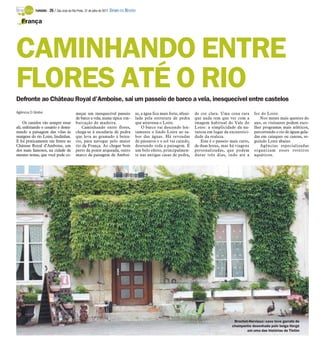 TURISMO -   26 / São José do Rio Preto, 31 de julho de 2011 DIÁRIO DA REGIÃO

   França




CAMINHANDO ENTRE
FLORES ATÉ O RIO
Defronte ao Château Royal d’Amboise, sai um passeio de barco a vela, inesquecível entre castelos
Agência O Globo                           meçar um inesquecível passeio               se, a água fica mais forte, afuni-   de cor clara. Uma cena rara       foz do Loire.
                                          de barco a vela, numa típica em-            lada pela estrutura de pedra         que nada tem que ver com a           Nos meses mais quentes do
     Os castelos vão sempre estar         barcação de madeira.                        que atravessa o Loire.               imagem habitual do Vale do        ano, os visitantes podem esco-
ali, enfeitando o cenário e domi-             Caminhando entre flores,                    O barco vai descendo len-        Loire: a simplicidade da na-      lher programas mais atléticos,
nando a paisagem das vilas às             chega-se à escadaria de pedra               tamente o lindo Loire ao sa-         tureza em lugar da excentrici-    percorrendo o rio de águas gela-
margens do rio Loire, lindinhas.          que leva ao gramado à beira-                bor das águas. Há revoadas           dade da realeza.                  das em caiaques ou canoas, se-
E foi praticamente em frente ao           rio, para navegar pelo maior                de pássaros e o sol vai caindo,         Esse é o passeio mais curto,   guindo Loire abaixo.
Château Royal d’Amboise, um               rio da França. Ao chegar bem                dourando toda a paisagem. É          de duas horas, mas há viagens        Agências especializadas
dos mais famosos, na cidade de            perto da ponte arqueada, outro              um belo efeito, principalmen-        personalizadas, que podem         organizam esses roteiros
mesmo nome, que você pode co-             marco da paisagem de Amboi-                 te nas antigas casas de pedra,       durar três dias, indo até a       aquáticos.




                                                                                                                                                 Brochet-Hervieux: cave teve garrafa de
                                                                                                                                                champanhe desenhada pelo belga Hergé
                                                                                                                                                        em uma das histórias de Tintim
 
