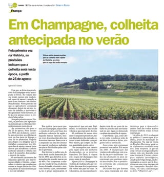 TURISMO -   30 / São José do Rio Preto, 31 de julho de 2011 DIÁRIO DA REGIÃO

   França




Em Champagne, colheita
antecipada no verão
Pela primeira vez
na História, as                                  Vinhas estão quase prontas
                                                 para a colheita mais rápida
previsões                                        da História, prevista
                                                 para o auge do verão europeu
indicam que a
colheita será nesta
época, a partir
de 25 de agosto
Agência O Globo

     Este ano, as férias dos produ-
tores de Champagne serão anteci-
padas e breves. As videiras não
vão poder esperar pela tradicio-
nal pausa de agosto - quando as
ruas ficam desertas e as cidades,
abandonadas. Neste período em
que os agricultores costumam
descansar, depois de um ano in-
teiro de trabalho, e aproveitar o
tão aguardado verão europeu, ca-
be às uvas apenas crescer e pro-
duzir belas safras.
     Mas pela primeira vez na His-
tória, as previsões dos especialis-
tas indicam que a colheita aconte-
cerá justamente nesta época.                    Boa notícia para quem pas-             expectativa é que este ano, final-   dantes, atrás de um posto de tra-    decisivos para o desenvolvi-
     As estimativas são para o             seia por Champagne, mapa sobre              mente, os resultados das vendas      balho no período mais movimen-       mento final das vinhas acabou
dia 25 de agosto. Nem mesmo                o console do carro, em busca dos            voltem ao que eram antes da crise.   tado do ano, ligam se oferecendo     levando embora todas as suas
em 2003, ano da famosa canícu-             melhores endereços da região e                  O problema foi menos sério       e acabam em uma fila de espera.      esperanças.
la que antecipou as colheitas de           daquelas marcas especiais, mui-             entre os pequenos produtores, me-        O problema é que, como des-          A safra de 2011 só chegará
uvas em boa parte da Europa, a             tas vezes desconhecidas além das            nos dependentes dos mercados ex-     ta vez todos os esforços terão de    ao público 15 meses após a co-
data foi tão prematura. Naquele            fronteiras francesas. Basta tocar a         ternos e mais dedicados a um pú-     ser feitos durante as férias, nin-   lheita, prazo de maturação do
ano, chegou-se a imaginar que os           a campainha em uma das dezenas              blico menor, que compra em me-       guém tem se habilitado.              champanhe. Na sala de visita
trabalhos começariam nos últi-             de casas de produtores indicadas            nor quantidade, porém cativo.            Anos como este costumam          da Brochet-Hervieux, uma ca-
mos dias de agosto, mas as fortes                                                                                                                                sa triplamente estrelada neste
                                           nas placas distribuídas pelas cida-             São estrangeiros em passeio      prometer boas safras. Foi assim
chuvas que sucederam o calorão                                                                                                                                   ano, uma surpresa. A garrafa
acabaram adiando a colheita para           des e aproveitar.                           pela região atrás dos melhores       em 2003. A recuperação das           com o rótulo já desgastado pelo
o dia 3 de setembro. Este ainda é               Este deve ser o melhor ano do          champanhes, ou os próprios           vendas pode culminar com a sa-       tempo tem um desenho com
o recorde da região.                       setor desde a crise financeira glo-         franceses. De Paris, a viagem        fra de um novo millésime - co-       uma tirinha de Tintim, o intré-
     O movimento incessante das            bal de 2008, que derrubou as ex-            até a região de Champagne dura       mo são chamados os anos ex-          pido repórter investigativo,
máquinas agrícolas que atraves-            portações das grandes marcas em             pouco mais de uma hora.              cepcionais que ganham regis-         criado pelo belga Hergé, em ho-
sam as cidades e vilarejos e engar-        até 60%. Para compensar a redu-                 Quem já foi a Champagne às       tro nos rótulos. Mas os produto-     menagem ao autor que já dese-
rafam o trânsito nas estradas que          ção das vendas lá fora, produtores          vésperas da vindima sabe que o te-   res preferem não comemorar           nhou nas suas tiras uma garrafa
cortam as longas fileiras de videi-        foram obrigados a inundar o mer-            lefone das casas dos proprietários   antes da hora.                       do champanhe Brochet-Her-
ras a perder de vista mostram que          cado interno, o que, naturalmen-            das vinhas não para de tocar. Os         Da última fez que fizeram        vieux, em uma comemoração
é hora de trabalhar.                       te, fez os preços despencarem. A            voluntários, em sua maioria estu-    isso, uma chuvarada nos dias         no livro “Objetivo Lua”.
 