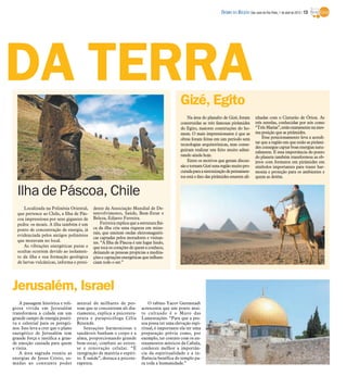 DIÁRIO DA REGIÃO São José do Rio Preto, 1 de abril de 2012 / 13




DA TERRA                                                                                     Gizé, Egito
                                                                                                 Na área do planalto de Gizé, foram          nhadas com o Cinturão de Órion. As
                                                                                             construídas as três famosas pirâmides           três estrelas, conhecidas por nós como
                                                                                             do Egito, maiores construções do ho-            “Três Marias”, estão exatamente na mes-
                                                                                             mem. O mais impressionante é que as             ma posição que as pirâmides.
                                                                                             obras foram feitas em um período sem                Esse posicionamento leva a acredi-
                                                                                             tecnologias arquitetônicas, mas conse-          tar que a região em que estão as pirâmi-
                                                                                                                                             des consegue captar boas energias natu-
                                                                                             guiram realizar um feito muito admi-
                                                                                                                                             ralmente. E essa importância do ponto
                                                                                             rando ainda hoje.                               do planeta também transformou as ob-
                                                                                                 Entre os motivos que geram discus-          jetos com formatos em pirâmides em
                                                                                             são e tornam Gizé uma região muito pro-         símbolos importantes para trazer har-
                                                                                             curada para a sintonização de pensamen-         monia e proteção para os ambientes e
                                                                                             tos está o fato das pirâmides estarem ali-      quem as detêm.


  Ilha de Páscoa, Chile
      Localizada na Polinésia Oriental,     dente da Associação Mundial de De-
  que pertence ao Chile, a Ilha de Pás-     senvolvimento, Saúde, Bem-Estar e
  coa impressiona por seus gigantes de      Beleza, Edjasto Ferreira.
  pedra: os moais. A ilha também é um           Ferreira explica que a estrutura físi-
  ponto de concentração de energia, já      ca da ilha cria uma riqueza em mine-
                                            rais, que emitem ondas eletromagnéti-
  evidenciada pelos antigos polinésios
                                            cas captadas pelos moradores e visitan-
  que moravam no local.                     tes. “A Ilha de Páscoa é um lugar lindo,
      As vibrações energéticas puras e      que toca os corações de quem a conhece,
  ocultas ocorrem devido ao isolamen-       deixando as pessoas propícias a medita-
  to da ilha e sua formação geológica       ções e captações energéticas que influen-
  de larvas vulcânicas, informa o presi-    ciam todo o ser.”




Jerusalém, Israel
    A passagem histórica e reli-    mental de milhares de pes-              O rabino Yacov Gerenstadt
giosa vivida em Jerusalém           soas que se concentram ali dia-     acrescenta que um ponto mui-
transformou a cidade em um          riamente, explica a psicotera-      to cultuado é o Muro das
grande campo de energia positi-     peuta e parapsicóloga Célia         Lamentações. “Para que a pes-
va e celestial para os peregri-     Resende.                            soa possa ter uma elevação espi-
nos. Isso leva a crer que o plano       Sensações harmoniosas e         ritual, é importante ela ter uma
energético de Jerusalém tem         saudáveis banham o corpo e a        preparação prévia como, por
grande força e justifica a gran-    alma, proporcionando grande         exemplo, ter contato com os en-
de emoção causada para quem         bem-estar, combate ao estres-       sinamentos místicos da Cabala,
a visita.                           se e renovação celular. “É          conhecer melhor a importân-
    A área sagrada reuniu as        integração de matéria e espíri-     cia da espiritualidade e a in-
energias de Jesus Cristo, so-       to. É saúde”, destaca a psicote-    fluência benéfica do templo pa-
madas ao constante poder            rapeuta.                            ra toda a humanidade.”
 