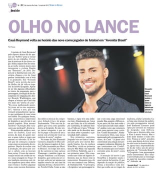 TV -   20 / São José do Rio Preto, 1 de abril de 2012 DIÁRIO DA REGIÃO

   Inside




OLHO NO LANCE
Cauã Reymond volta ao horário das nove como jogador de futebol em “Avenida Brasil”
                                                                                                                                                                     Luiza Dantas/Divulgação
TV Press

    A paixão de Cauã Reymond
pelo esporte deixou de ser ape-
nas um “hobby” para se tornar
parte do seu trabalho. O ator,
que já praticou de jiu-jítsu a yo-
ga e dedica alguns fins de sema-
na ao surfe, treinou muito para
interpretar o ciclista Danilo
em “Passione”, de 2010. De-
pois de se familiarizar com a bi-
cicleta, chegou a vez de Cauã
ganhar intimidade com a bola
e os gramados. Em “Avenida
Brasil”, nova novela das nove
da Globo, ele dá vida ao joga-
dor de futebol Jorginho. Apesar
de ter tido algumas dificuldades                                                                                                                                                               Há quatro
no início da preparação para o                                                                                                                                                                 meses
personagem, a evolução de seu de-                                                                                                                                                              Cauã
sempenho foi elogiada pelo dire-                                                                                                                                                               Reymond
tor Ricardo Waddington, que                                                                                                                                                                    assiste a
chegou a brincar que Cauã não                                                                                                                                                                  quase
era mais um “perna de pau”.                                                                                                                                                                    todos os
“Eu estou melhorando muito.                                                                                                                                                                    jogos de
Às vezes até eu me surpreen-                                                                                                                                                                   futebol que
do”, valoriza o ator, que tem                                                                                                                                                                  passam na
treinado semanalmente e garan-                                                                                                                                                                 televisão
te que nenhuma de suas cenas
terá dublê. De qualquer forma,
uma característica importante              das rádios e músicas do compo-           bastasse, o rapaz teve uma infân-     nar e tem uma carga emocional         madrasta, a falsa Carminha. Ca-
de Jorginho é que ele não é um             sitor Arlindo Cruz e do grupo            cia triste. Abandonado aos 3 anos     pesada. Mas, quando a Débora es-      so haja uma rejeição da audiên-
grande jogador. Nem mesmo                  Exaltasamba. “Não tem um jo-             em um lixão, ele só foi adotado       tá por perto, ele fica mais solar e   cia pela protagonista inicial,
razoável. “A posição dele é ata-           gador que sirva como paralelo            por Carminha, de Adriana Este-        vai até para um lado mais cafajes-    João Emanuel Carneiro pode
cante que perde gol”, diverte-se.          direto ao Jorginho. Eu não ten-          ves, e Tufão aos 12 anos. “O Jorgi-   te”, analisa o ator, que comemora     optar por investir no romance
    Para entender melhor o uni-            tei imitar ninguém, o que eu             nho ainda vai de descobrir mui-       mais uma parceria com a atriz.        de Jorginho com Débora.
verso do futebol, Cauã está                fiz foi pegar o discurso de um e         tas coisas sobre o passado e a pa-    Em “Cordel Encantado”, Natha-         “Acho que a história dele com
atento, há mais de quatro me-              juntar com a forma de vestir ou          ternidade dele”, adianta.             lia encarnava Dora, uma moça          a Nina é muito bonita. Mas o
ses, a quase todos os jogos que            trejeitos de outro”, explica.                Nos primeiros capítulos,          apaixonada pelo protagonista Je-      João pode mudar o rumo dos
passam na televisão. E foi as-                 Na trama de João Emanuel             Jorginho vive no lixão e é inter-     suíno, de Cauã. “A gente está         dois. Nunca se sabe”, pondera
sim que ele começou a reparar              Carneiro, Jorginho é filho ado-          pretado pelo ator mirim Ber-          construindo uma relação dos per-      o ator, que depois de já ter atua-
como eram os penteados dos jo-             tivo do famoso jogador de fute-          nardo Simões. Lá, ele conhece         sonagens totalmente diferente da      do três vezes no horário das no-
gadores. Depois de avaliar com             bol Tufão, encarnado por Muri-           Nina/Rita, vivida na primeira         que construímos em ‘Cordel’.          ve, agora tem a responsabilida-
a produção, ele optou por cor-             lo Benício. Ao longo dos anos,           fase por Mel Maia e na segunda        Mas ela reclama que está sempre       de de dar vida a um dos prota-
tar o cabelo com as laterais               ele fez carreira no time carioca         por Débora Falabella, que é o         correndo atrás de mim”, conta         gonistas de “Avenida Brasil”.
bem curtas. O resto da caracte-            Flamengo e também jogou na               seu primeiro amor. Eles cons-         aos risos.                            “O Jorginho é um personagem
rização inclui um cordão de ou-            seleção brasileira e na Europa.          troem suas vidas em lugares di-           A intenção do autor é que         muito interessante. Ele é mui-
                                                                                                                                                                to perturbado para se restringir
ro e uma tatuagem no braço. O              Jorginho, que sonha em ser co-           ferentes, mas no futuro irão se       Nina/Rita e Jorginho sejam o
                                                                                                                                                                ao papel de mocinho românti-
ator também conversou com vá-              mo pai, sofre por ser apenas um          reencontrar. Enquanto isso, ele       casal central da história. O que
                                                                                                                                                                co”, defende. I
rios jogadores para saber sobre            jogador reserva de um time da            vive um romance com Débora,           depende da reação do público,
suas rotinas e recebeu algumas             segunda divisão, o fictício Divi-        de Nathalia Dill. “A princípio,       afinal, a mocinha é uma mu-           “Avenida Brasil” - De segunda a
dicas, como escutar determina-             no Futebol Clube. Como se não            o Jorginho é um personagem lu-        lher que sonha em se vingar da        sábado, às 21h, na Globo
 