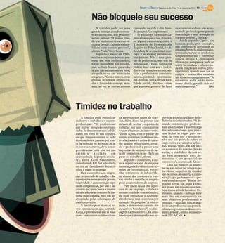 DIÁRIO DA REGIÃO São José do Rio Preto, 14 de outubro de 2012 / 11


              Não bloqueie seu sucesso
                  A timidez pode ser uma            crescendo na vida e elas fican-             ou vivenciar acabam não acon-
              grande inimiga quando o assun-        do para trás”, complementa.                 tecendo, podendo gerar grande
              to é o seu sucesso, seja profissio-       O psicólogo Alexandre Ca-               insatisfação e uma sensação de
              nal ou pessoal. “A pessoa tími-       prio afirma que o que determi-              fracasso pessoal”, explica.
              da tem as chances de sucesso re-      na alguns transtornos, como o                   Ainda segundo Caprio, um
              duzida devido à falta de sociabi-     Transtorno de Personalidade                 homem pode, por exemplo,
              lidade com outras pessoas”,           Esquiva e a Fobia Social, é a di-           não conseguir se aproximar de
              afirma Paulo Vitor Souza.             ficuldade de se relacionar, inte-           uma mulher pela qual esteja in-
                  Segundo o master em PNL,          ragir e se afirmar perante ou-              teressado, tornar-se orador ou
                                                                                                simplesmente sair e conversar
              muitas vezes essas pessoas pos-       tras pessoas. Não é uma ques-
                                                                                                com os amigos. O especialista
              suem um bom conhecimento,             tão de preferência, mas sim de              afirma que essa pessoa pode se
              foram muito bem nos estudos,          dificuldade. “Essas limitações              sentir intimidada e inferioriza-
              mas acabam ficando para trás,         podem fazer com que o indiví-               da em relação aos outros, prin-
              já que não se comunicam bem,          duo evite situações sociais, afe-           cipalmente quando nota que os
              atrapalham-se em atividades           tivas e profissionais constante-            amigos e conhecidos encaram
              em grupo. “Com o tempo, essas         mente, perdendo oportunida-                 tais situações tranquilamente. “A
              pessoas se sentem desmotiva-          des diversas. Sem a devida habi-            autoestima acaba sendo direta-
              das e frustadas consigo mes-          lidade social, diversas coisas              mente afetada, gerando cada vez
              mas, ao ver as outras pessoas         que a pessoa gostaria de fazer              mais insegurança.”           (JR)




Timidez no trabalho
     A timidez pode prejudicar        da empresa por causa da timi-              trevistas é o principal fator de in-
inclusive o trabalho e o sucesso      dez. Além disso, há pessoas que            fluência do selecionados. “A de-
profissional. “O profissional         deixam de aceitar propostas de             manda constante por profissio-
que estiver perdendo oportuni-        trabalho por não conseguirem               nais qualificados e a sobrecarga
dades de demonstrar suas habili-      vencer a barreira da introversão.          dos selecionadores que preci-
dades em vista de sua timidez,        “Estas ações, com o passar do              sam fechar as vagas para on-
ou que frequentemente se isole        tempo, acarretam problemas tan-            tem, faz com que a seleção te-
de situações ou pessoas por con-      to relacionados à rotina de traba-         nha que ser pautada sobre as
ta da inibição ou do medo de se       lho quanto psicológicos, levan-            impressões e avaliações aplica-
mostrar aos outros, deve tomar        do o profissional a passar uma             das, muitas vezes, em um úni-
providências para não ter sua         impressão de antipatia ou de fal-          co momento da seleção. Sendo
carreira        anulada         em    ta de competência ao chefe ou              assim, o candidato deverá es-
consequência da própria condu-        pares no trabalho”, afirma                 tar bem preparado para de-
ta”, alerta Katia Nascimento,              Segundo a consultora, a cul-          monstrar o seu potencial na
consultora de RH da Catho Onli-       tura organizacional da empresa             entrevista”, recomenda Katia
                                                                                      Uma das maneira de ameni-
ne, site de classificados de currí-   também pode fortalecer com ati-
                                                                                 zar ou não deixar ser atingido pe-
culos e vagas de emprego              tudes de introspecção, vergo-
                                                                                 los efeitos negativos da timidez
     Para a consultora, as exigên-    nha, sentimento de inferiorida-            são os cursos de oratória e comu-
cias do mercado de trabalho e das     de diante dos contextos e roti-            nicação, que podem ajudar a que-
organizações atuais prezam pela in-   nas vividas e em relação aos pró-          brar essas barreiras. “Buscar for-
teratividade e demonstração rápi-     prios colaboradores da empresa             mações extras nas quais a timi-
da de competências, por isso é ne-         Para quem ainda está à pro-           dez possa ser minimizada tam-
cessário que quem busca o sucesso     cura de um emprego, o alerta é o           bém é uma atitude favorável. En-
saiba se adaptar ao contexto da em-   mesmo: cuidado com a timidez,              tretanto, quando a inibição falar
presa onde trabalha, para não ser     ela pode prejudicar o desempe-             mais alto, em contrapartida aos
atropelado pelas solicitações do      nho durante uma entrevista, por            seus objetivos profissionais e
meio corporativo.                     exemplo. Na pesquisa “A contra-            pessoais, é indicado buscar auxí-
     A timidez pode alcançar ní-      tação, a demissão e carreira dos           lio de um profissional que possa fa-
veis extremos, em que, segundo        executivos brasileiros”, realiza-          cilitar este processo de desenvolvi-
Katia, o profissional não se rela-    da pela Catho, em 2011, foi cons-          mento pessoal”, orienta a consulto-
ciona com outros colaboradores        tatado que o desempenho nas en-            ra de RH da Cath I
 