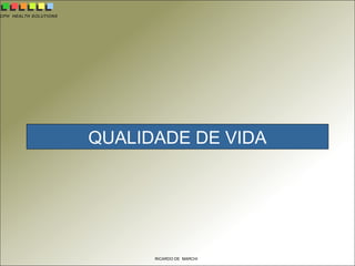 CPH HEALTH SOLUTIONS
RICARDO DE MARCHI
QUALIDADE DE VIDA
 