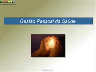 CPH HEALTH SOLUTIONS
RICARDO DE MARCHI
Gestão Pessoal da Saúde
 