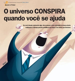 4 / São José do Rio Preto, 31 de março de 2013 DIÁRIO DA REGIÃO

Querer é Poder




O universo CONSPIRA
quando você se ajuda
                                                 Se você deseja realmente algo, deve passar a viver orientado na busca desta
                                                     realização. O desejo precisa modificar sua visão. É só assim que funciona
 