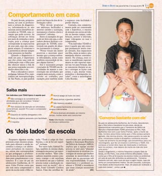 DIÁRIO DA REGIÃO São José do Rio Preto, 31 de março de 2013 / 9
                                                                                                                                                                         Hamilton Pavam



  Comportamento em casa
      Os pais devem, primeira-     partir em busca de elos de in-     a esquecer com facilidade e
  mente, ter com os profissio-     formação e afeto.                  perder objetos.
  nais a certeza do diagnósti-         “Eles devem propiciar              Contudo, esse comporta-
  co, informando-se se não         um ambiente facilitador e          mento pode ser contrastado
  existem outros distúrbios as-    mostrar carinho e aceitação,       com o hiperfoco, o excesso
  sociados ao TDAH, uma si-        juntamente a limites claros e      de atenção em outras ativida-
  tuação que pode ocorrer. As      coerentes”, informa.               des ao mesmo tempo, como
  cobranças devem ser feitas           Entre os exemplos do que       brincar, assistir à televisão,
  por meio de estímulos e moti-    pode ser feito em casa, a edu-     jogar videogame ou usar o
  vação, pois a criança quer       cadora destaca facilitar a or-     computador.
  corresponder às expectativas     ganização do TDAH, cons-               “Um indivíduo TDAH tí-
  de seus pais, mas não conse-     truindo um quadro de afaze-        pico é aquele que não conse-
  guem sempre. O otimismo e        res juntamente à criança.          gue permanecer muito tem-
  a persistência devem sempre          “Pistas visuais são muito      po sentado, fica impaciente
  estar presentes na família.      positivas e mostram amor           em filas, mexe as mãos e pés,
      Quando o diagnóstico é       mesmo que a criança enfren-        manipula objetos constante-
  dado aos pais, é importante      te dificuldades, assim como        mente. Na criança, esses si-
  que eles criem uma rede de       também a necessidade de im-        nais se manifestam especial-
  colaboração com o filho para     por alguns limites.”               mente ao não suportar espe-
  lhe oferecer meios a fim de          Isso é necessário porque       rar sua vez para brincar, não
  que possa responder aos estí-    o portador de TDAH tem di-         se concentrar durante as au-
  mulos oferecidos a ele.          ficuldades de manter a con-        las e entregar as lições com
      Para a educadora e psico-    centração em atividades que        atraso, o que, muitas vezes,
  pedagoga Adriana Fóz, espe-      exigem mais atenção, como o        prejudica o desempenho es-
  cialista em neuropsicologia,     estudo ou trabalho, por            colar”, conta a neurologista
  de São Paulo, os pais podem      exemplo, pois também tende         Célia Roesler.            (EV)




Saiba mais
Um indivíduo com TDAH típico é aquele que:            Nunca apaga as luzes da casa
     Não consegue se concentrar em                    Deixa portas e gavetas abertas
atividades que ele considera “chatas”,
como estudo ou trabalho                               Não repassa recados
     Tem excesso de atenção em atividades,           Se distrai facilmente emconversas
como brincar, assistir TV e usar o computador    longas e demoradas
(hiperfoco)
                                                     Inicia diversas atividades ao mesmo
     Esquece as tarefas delegadas a ele          tempo, muitas vezes sem concluí-las
     Perde os objetos pessoais com facilidade
                                                 Fonte: Célia Roesler, neurologista
                                                                                                         ‘Converso bastante com ele’
     É inquieta                                  de crianças e adolescentes
                                                                                                         Os pais do adolescente Guilherme, de 13 anos, descobriram
                                                                                                         que o filho tinha o transtorno há seis anos, devido às
                                                                                                         características marcantes que o Transtorno de Déficit de

Os ‘dois lados’ da escola                                                                                Atenção e Hiperatividade (TDAH) provocava no filho. Hoje,
                                                                                                         Guilherme vive com o pai Celso Freitas, após a morte da
                                                                                                         mãe, há dois anos.Celso conta que o filho estava sempre
                                                                                                         agitado, não dormia direito, não parava quieto na sala de
                                                                                                         aula, conversava muito e atrapalha o ambiente escolar.
   Enquanto algumas escolas        tuda. “Tudo é culpa do Gui-         senvolvidas por profissionais     “Levei ele primeiro no psicólogo, que encaminhou para um
possuem corpo docente prepa-       lherme, e ele já foi até expul-     ligados à Associação Brasileira   neurologista, que fez um exame e confirmou o TDAH. Ele
rado para oferecer a ajuda ne-     so”, reclama.                       de Déficit de Atenção (ABDA)      começou a tomar dois tipos de medicação e melhorou
cessária à criança e ao adoles-        Por outro lado, Gabriel Fe-     explica que a equipe escolar      bem no começo, mas depois da morte da mãe ele teve
cente portadores do transtor-      lipe, também da mesma idade,        precisa se unir para “planejar    uma piora.”
no, outras não correspondem        conseguiu encontrar um supor-       e implementar as técnicas e es-   Desde o diagnóstico, o menino frequenta o projeto Gato de
ao que pedagogos e profissio-      te escolar melhor. “Eles (edu-      tratégias de ensino que melhor    Botas, em Rio Preto, mas ainda enfrenta dificuldades. Celso
nais da área da saúde recomen-     cadores) mantêm contato cons-       atendam às necessidades dos       conta que o filho já foi expulso da escola e todos os problemas
dam para complementar o tra-       tante comigo e até auxiliam         alunos que se encontram sob       em sala de aula são atribuídos ao adolescente. “Converso
tamento. É o caso do pai do        nos horários em que o Gabriel       sua responsabilidade. O mais      bastante com ele, vejo o que ele quer e sugiro trocas, caso ele
adolescente Guilherme, de 13       precisa tomar a medicação en-       importante é o professor co-      tenha um comportamento melhor. Ele até concorda, a princípio,
anos. Celso Freitas conta que      quanto está na escola”, diz a       nhecer o TDAH e reconhecer        mas depois acaba esquecendo. Hoje, ele passa por avaliação a
não tem tanta compreensão e        mãe, Ivani Colombi Cardoso          que essas crianças necessitam     cada dois meses”, conta o pai I
apoio da escola onde o filho es-   Santos. Uma das cartilhas de-       de ajuda”.                 (EV)
 