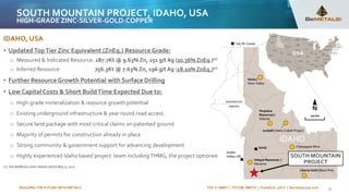 BUILDING THE FUTURE WITH METALS TSX-V: BMET | OTCQB: BMTLF | Frankfurt: 1OI.F | bemetalscorp.com 18
IDAHO, USA
• UpdatedTopTier Zinc Equivalent (ZnEq.) Resource Grade:
o Measured & Indicated Resource: 187.7Kt @ 9.63% Zn, 151 g/t Ag (20.36% ZnEq.)(1)
o Inferred Resource: 756.3Kt @ 7.63% Zn, 196 g/t Ag (18.10% ZnEq.)(1)
• Further Resource Growth Potential with Surface Drilling
• Low Capital Costs & Short BuildTime Expected Due to:
o High-grade mineralization & resource growth potential
o Existing underground infrastructure & year round road access
o Secure land package with most critical claims on patented ground
o Majority of permits for construction already in place
o Strong community & government support for advancing development
o Highly experienced Idaho based project team including THMG, the project optionee
(1) See BeMetals news release dated May 3, 2021
SOUTH MOUNTAIN PROJECT, IDAHO, USA
HIGH-GRADE ZINC-SILVER-GOLD-COPPER
 