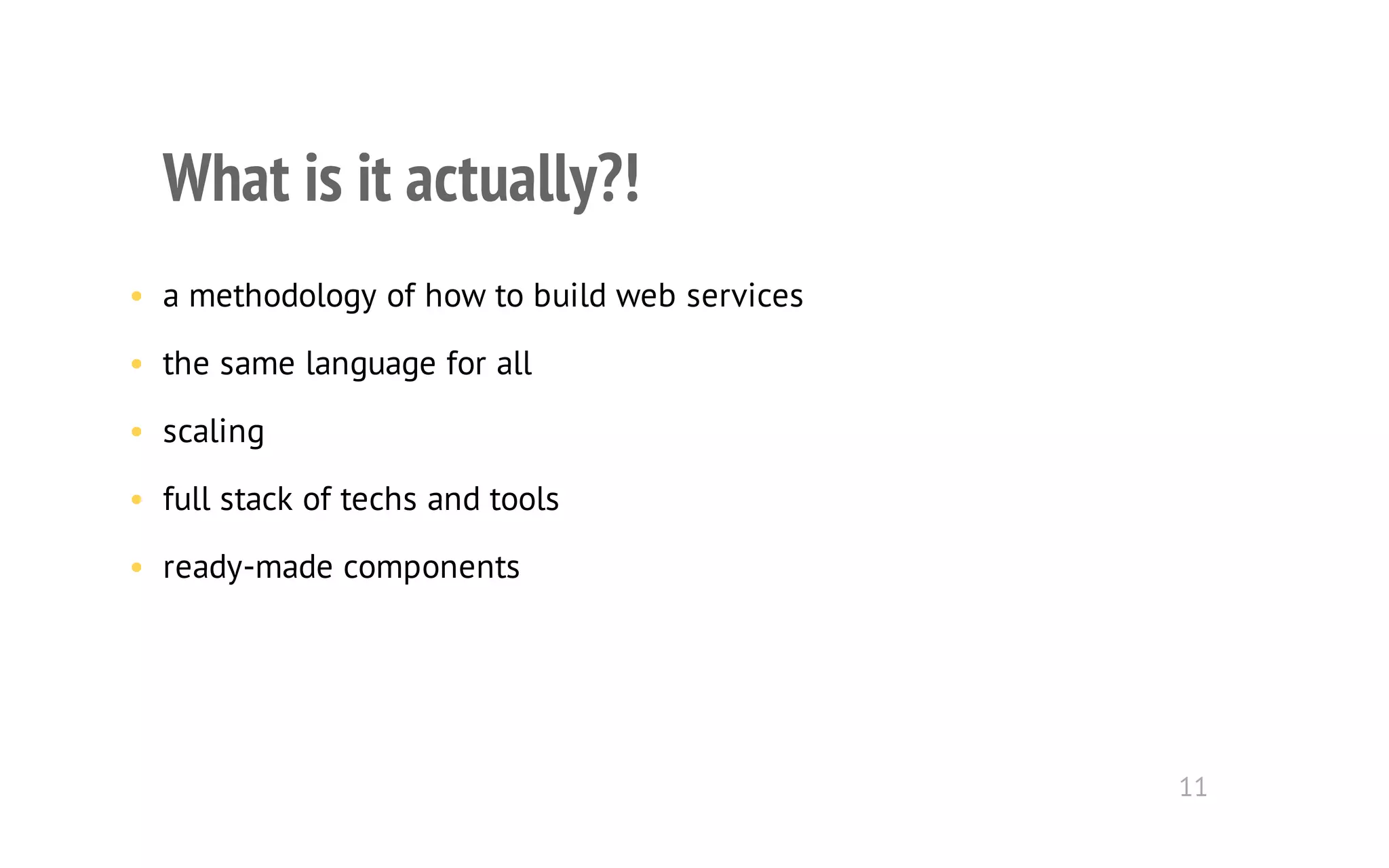 What is it actually?! 
• a methodology of how to build web services 
• the same language for all 
• scaling 
• full stack of techs and tools 
• ready-made components 
11 
 