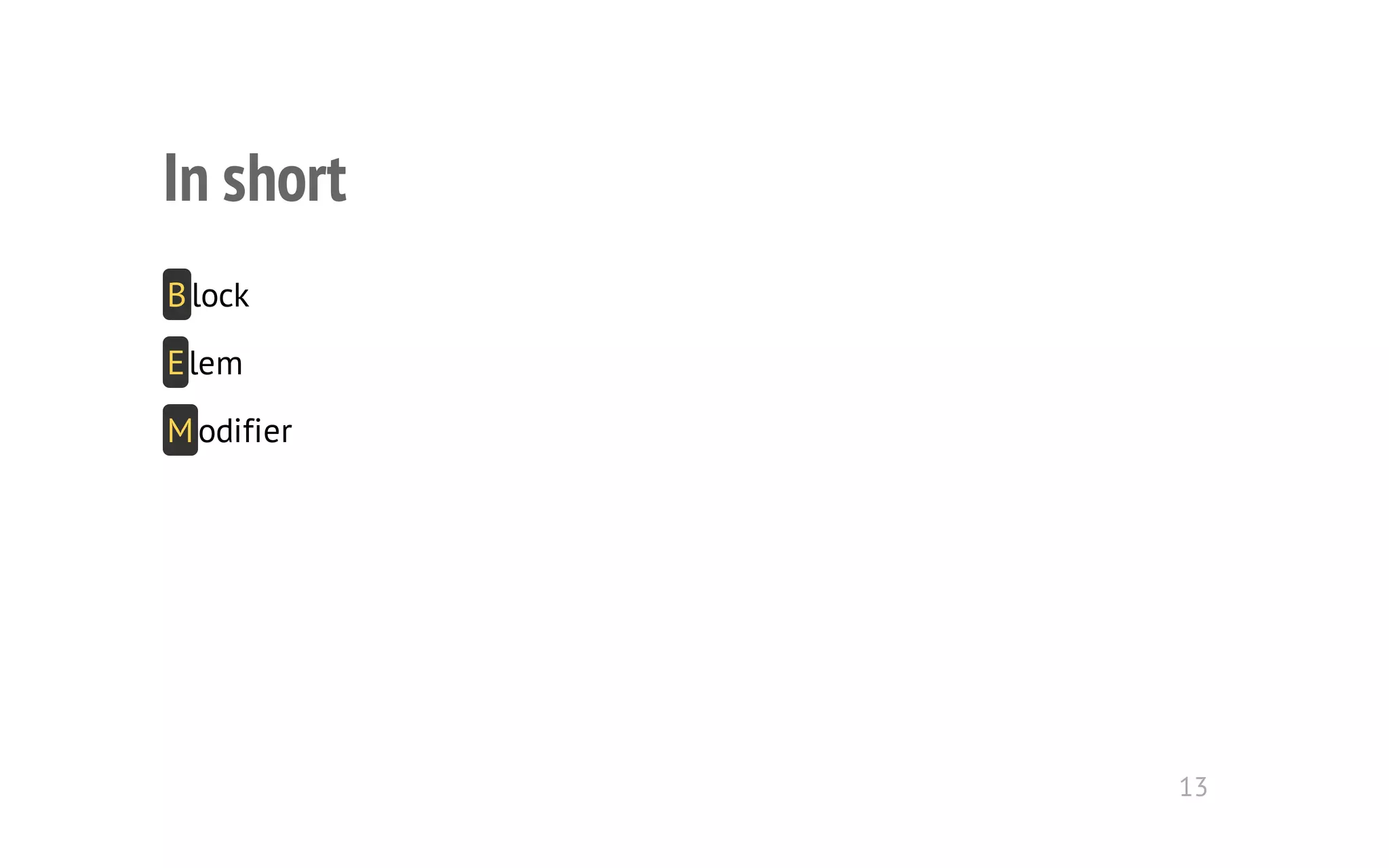 In short 
B lock 
E lem 
M odifier 
13 
 