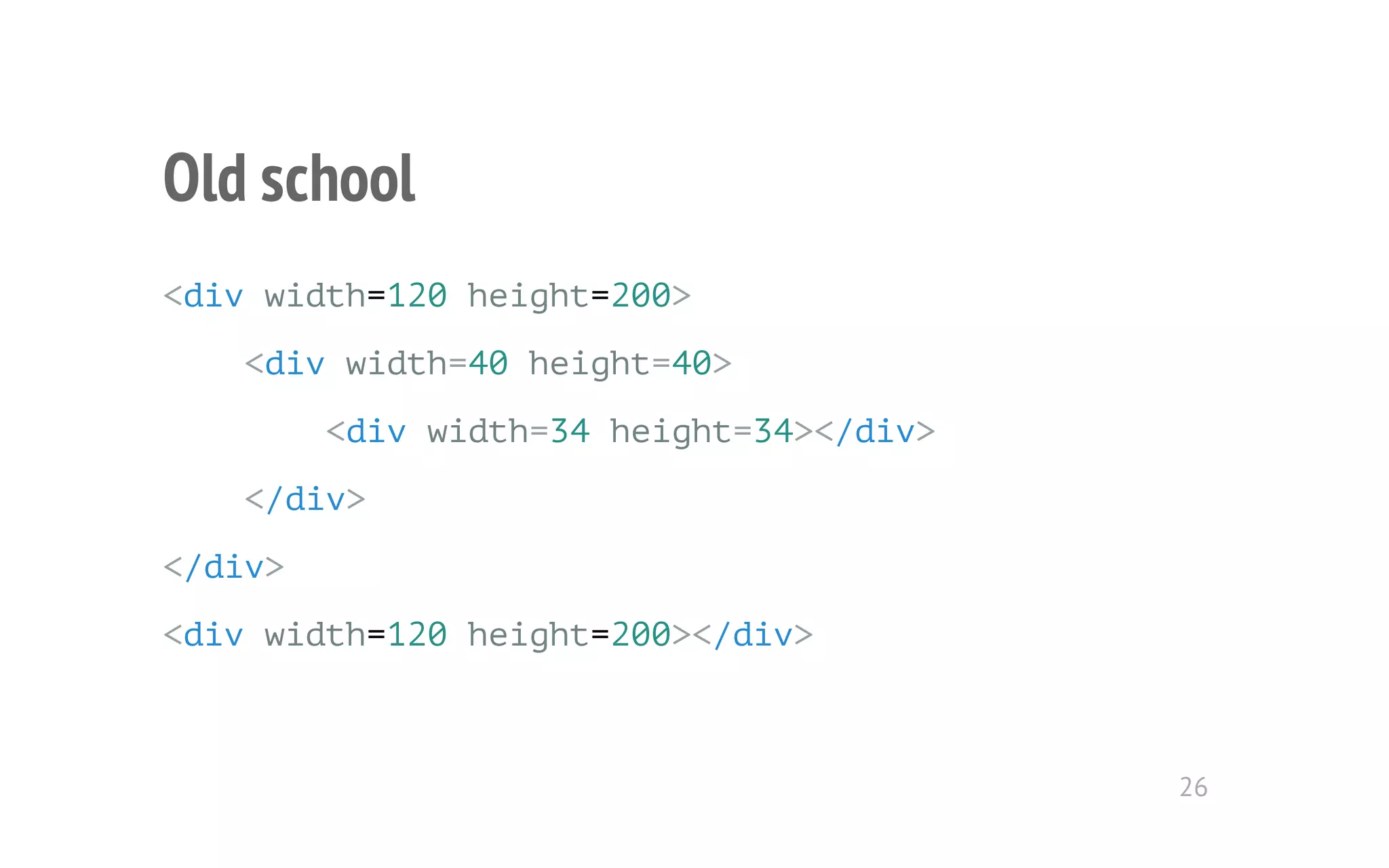 Old school 
<div width=120 height=200> 
<div width=40 height=40> 
<div width=34 height=34></div> 
</div> 
</div> 
<div width=120 height=200></div> 
26 
 