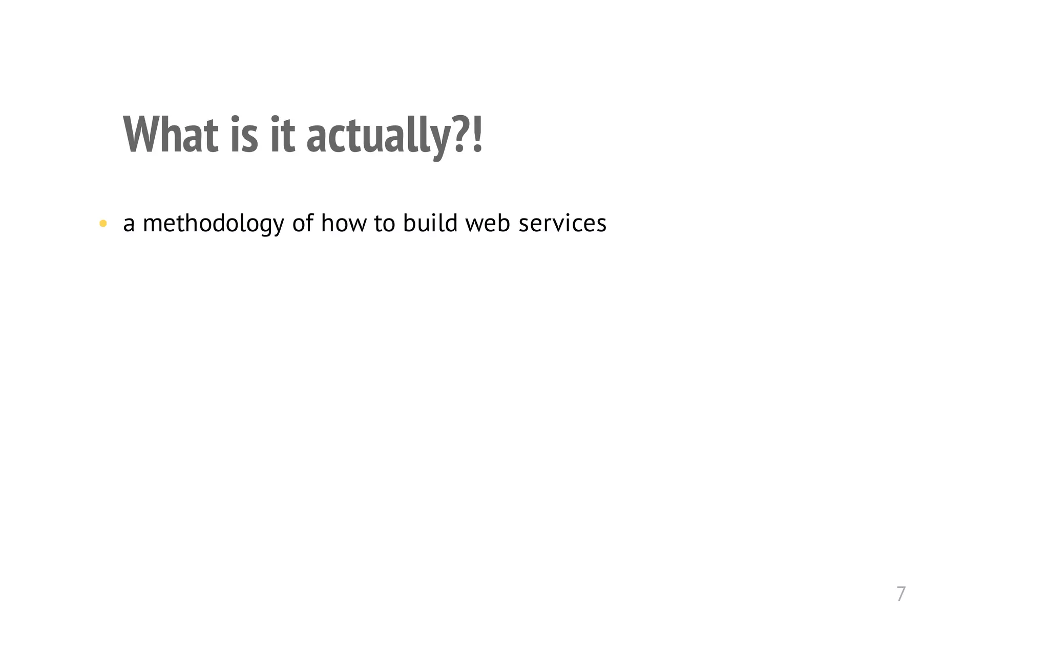 What is it actually?! 
• a methodology of how to build web services 
7 
 