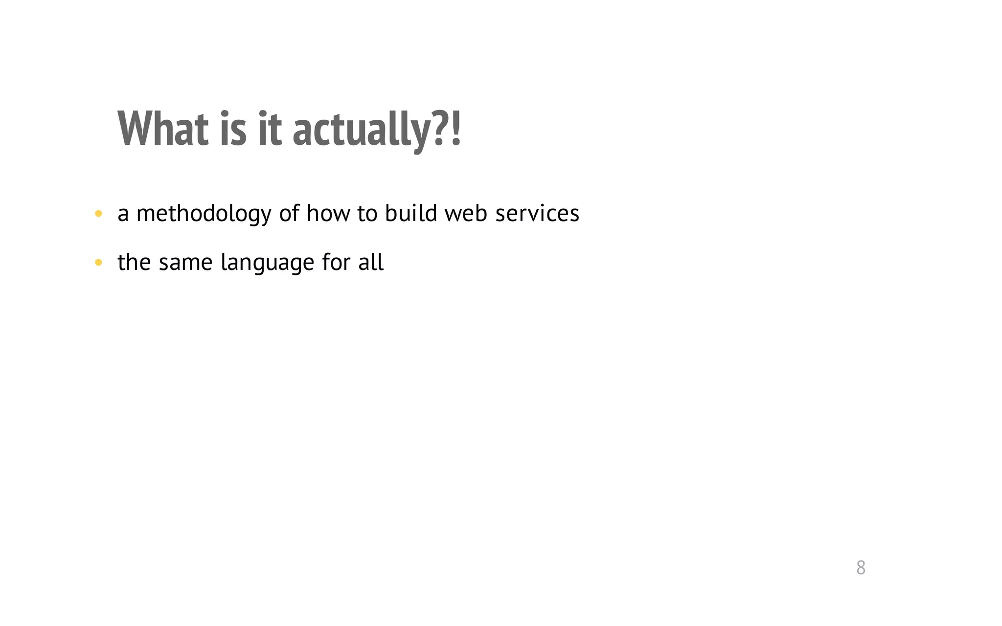 What is it actually?! 
• a methodology of how to build web services 
• the same language for all 
8 
 