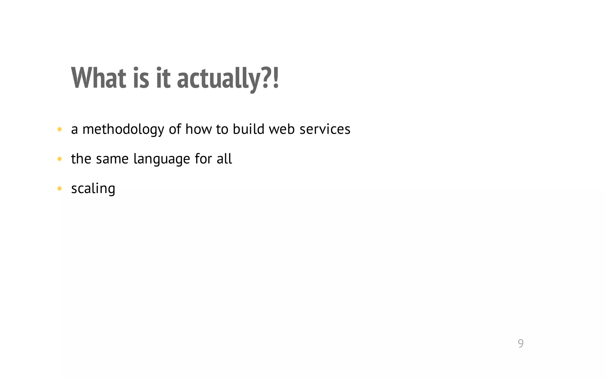 What is it actually?! 
• a methodology of how to build web services 
• the same language for all 
• scaling 
9 
 