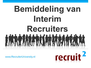 Bemiddeling van Interim Recruiters www.RecruiterUniversity.nl   