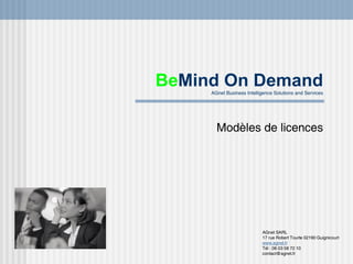 Be Mind On Demand AGnet Business Intelligence Solutions and Services Modèles de licences AGnet SARL 17 rue Robert Tourte 02190 Guignicourt www.agnet.fr Tél : 06 03 58 72 10 [email_address] 
