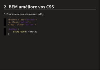 2. BEM améliore vos CSS
C. Pour être séparé du markup (a11y)
tomato
button class button
class
.button
a button
input class button
background
 
