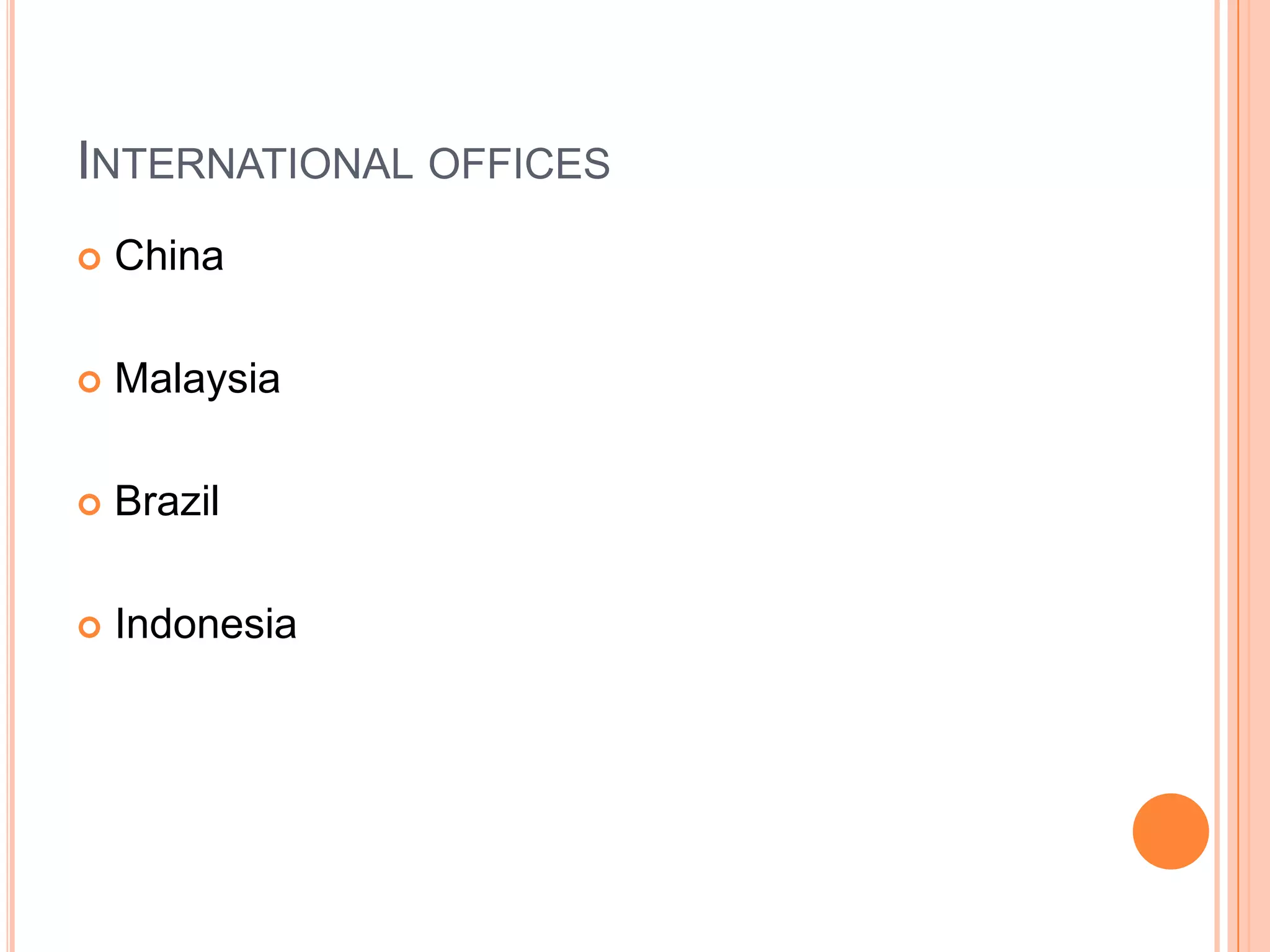 INTERNATIONAL OFFICES
   China

   Malaysia

   Brazil

   Indonesia
 