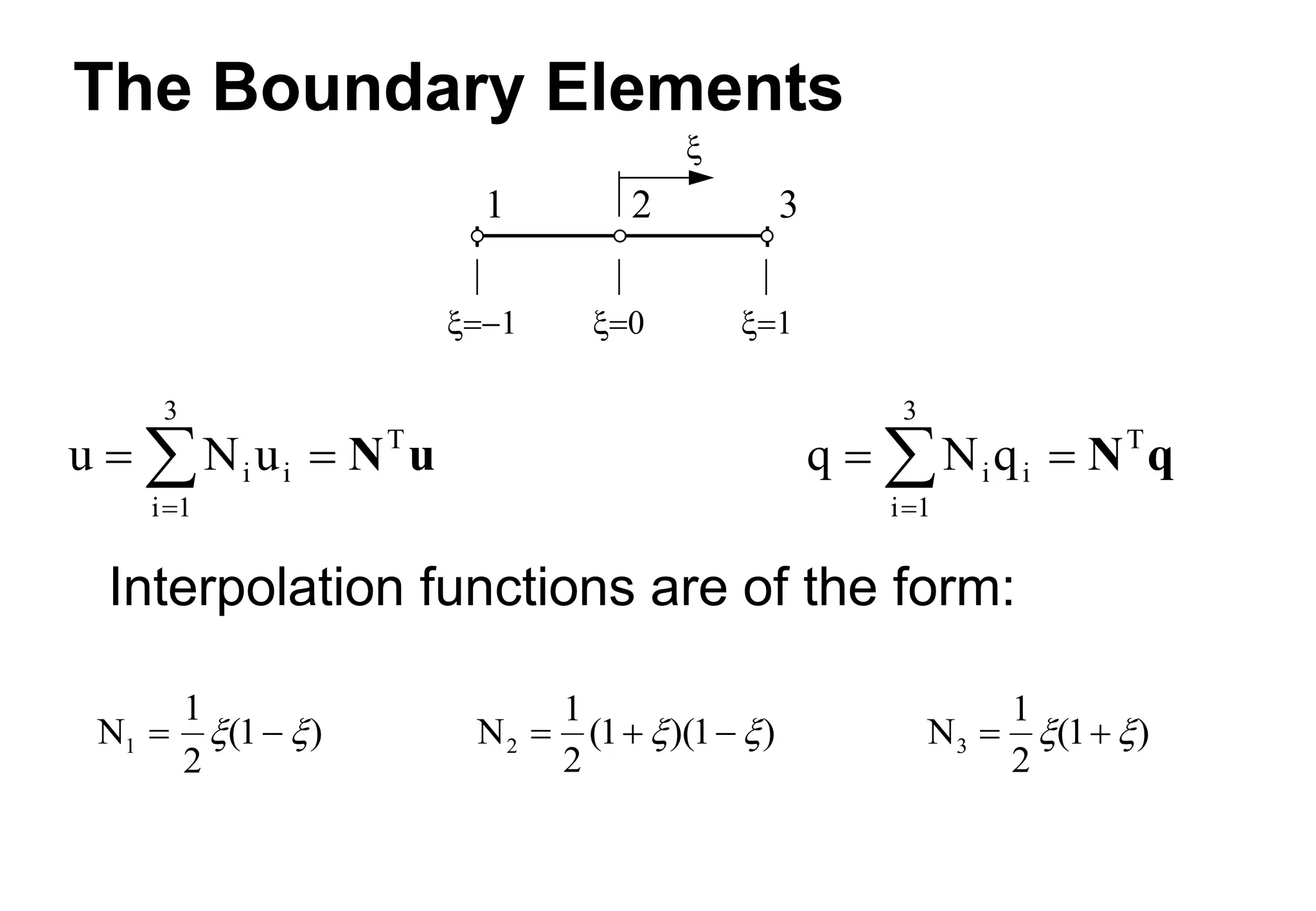 The Boundary Elements
Interpolation functions are of the form:

1 2 3
  
u N u
i
i 1
3
i
T
 

 N u q N q
i
i 1
3
i
T
 

 N q
N1
1
2
1
 
 
( ) N2
1
2
1 1
  
( )( )
  N3
1
2
1
 
 
( )
 