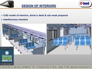 DESIGN OF INTERIORS
 CAD model of interiors, driver’s desk & cab mask prepared
 Interferences checked

 