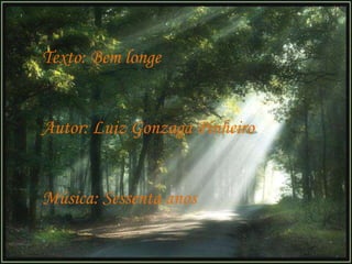 Texto: Bem longe


Autor: Luiz Gonzaga Pinheiro


Música: Sessenta anos
 