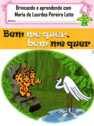 Nome: ................................................................................
Brincando e aprendendo com
Maria de Lourdes Pereira Leite
 
