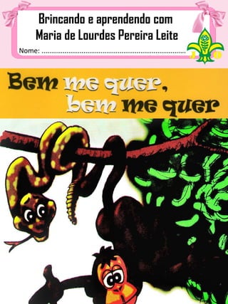 Nome: ................................................................................
Brincando e aprendendo com
Maria de Lourdes Pereira Leite
 