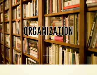 OORRGGAANNIIZZAATTIIOONN 
Image by Stewart (CC BY 2.0) 
 