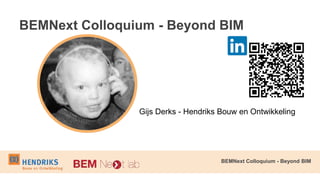 BEMNext Colloquium - Beyond BIM
BEMNext Colloquium - Beyond BIM
Gijs Derks - Hendriks Bouw en Ontwikkeling
 