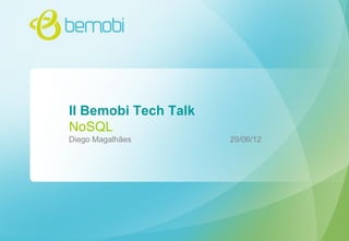 II Bemobi Tech Talk
NoSQL
Diego Magalhães       29/06/12
 