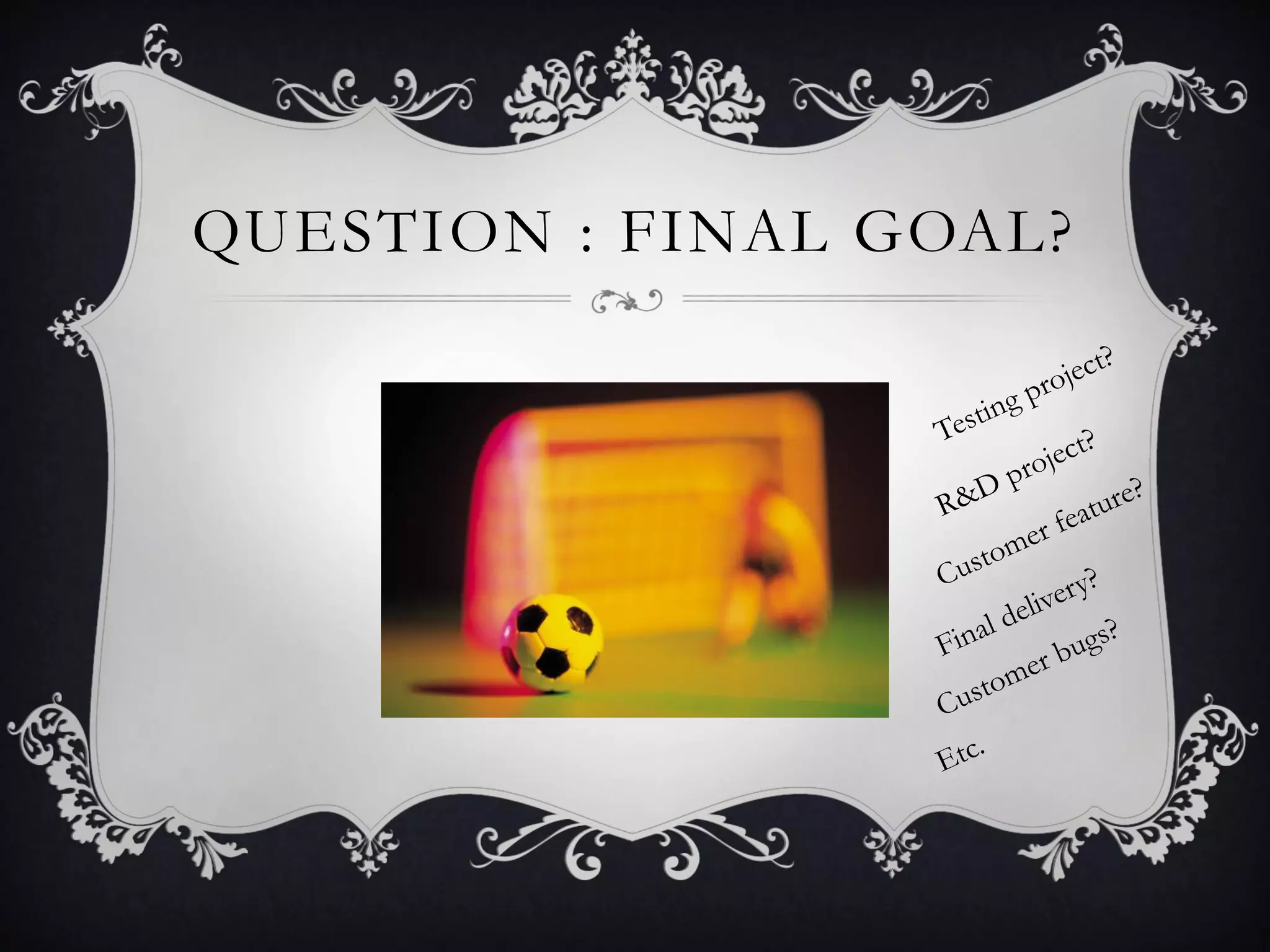 QUESTION : FINAL GOAL?
 