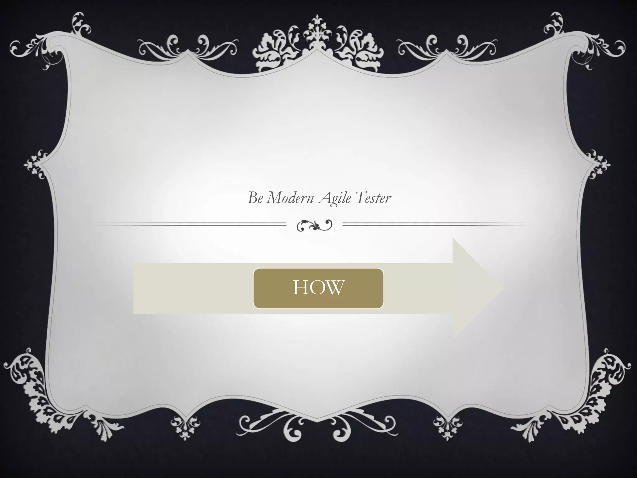 Be Modern Agile Tester




      HOW
 