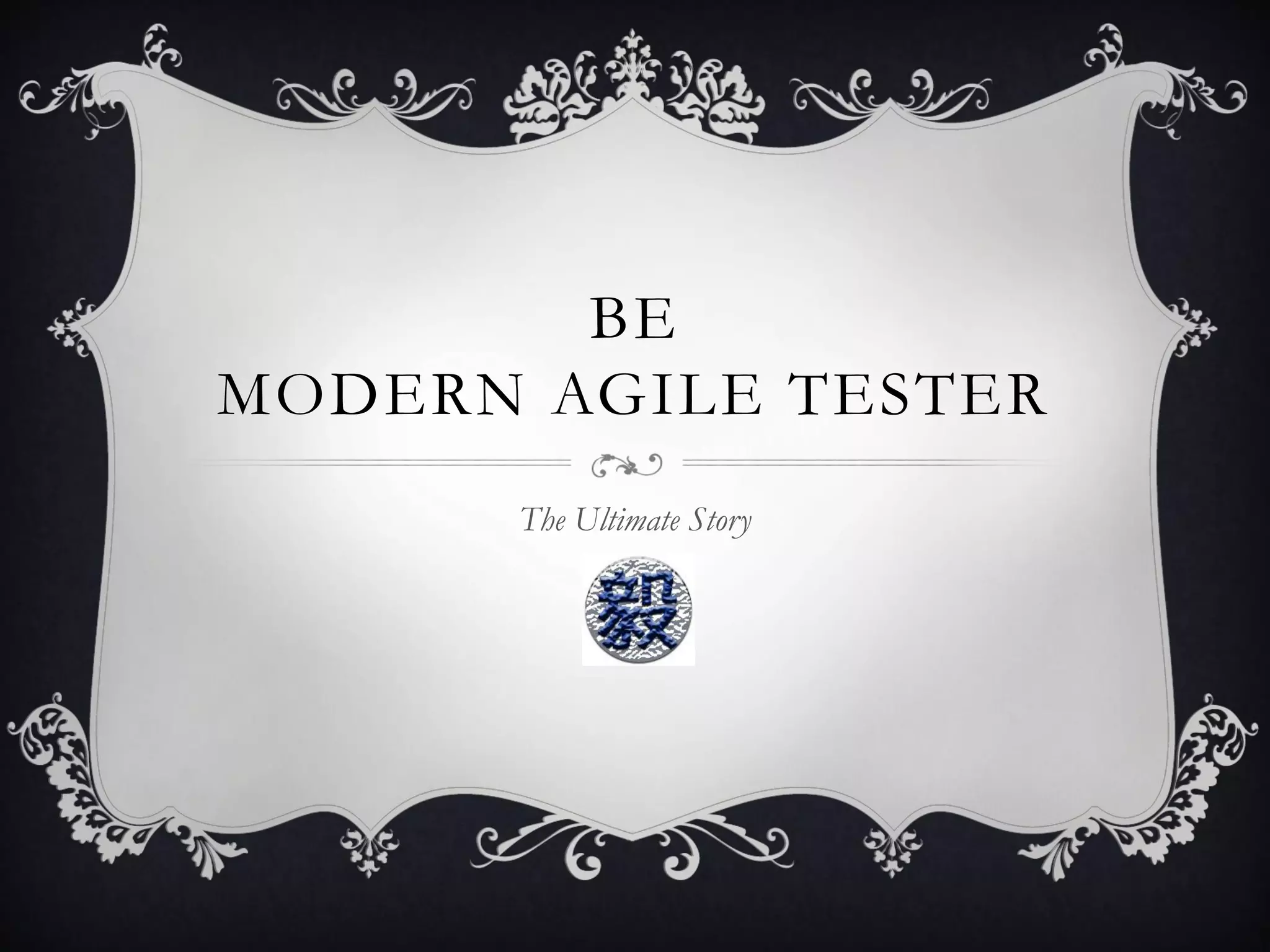 BE
MODERN AGILE TESTER
      The Ultimate Story
 